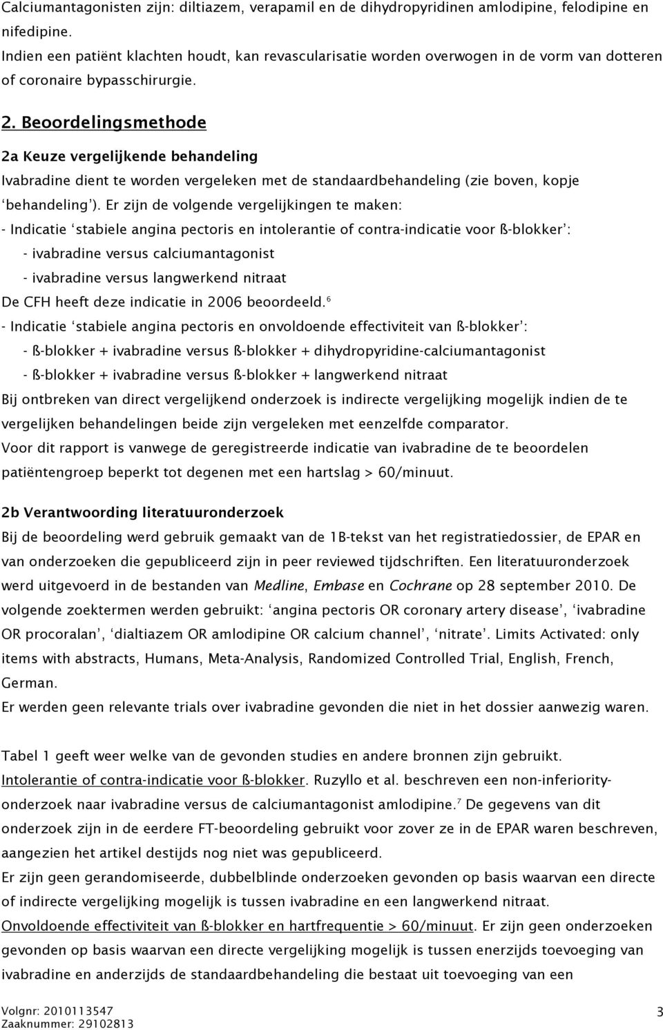 Beoordelingsmethode 2a Keuze vergelijkende behandeling Ivabradine dient te worden vergeleken met de standaardbehandeling (zie boven, kopje behandeling ).