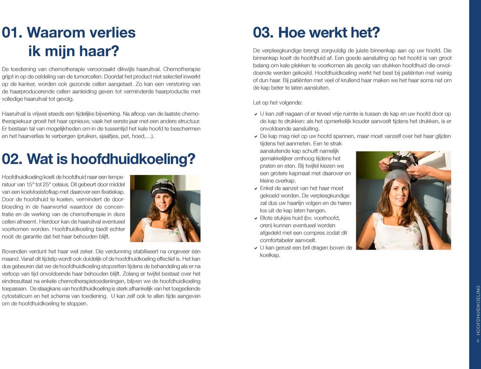 Zo kan een verstoring van de haarproducerende cellen aanleiding geven tot verminderde haarproductie met volledige haaruitval tot gevolg. 03. Hoe werkt het?