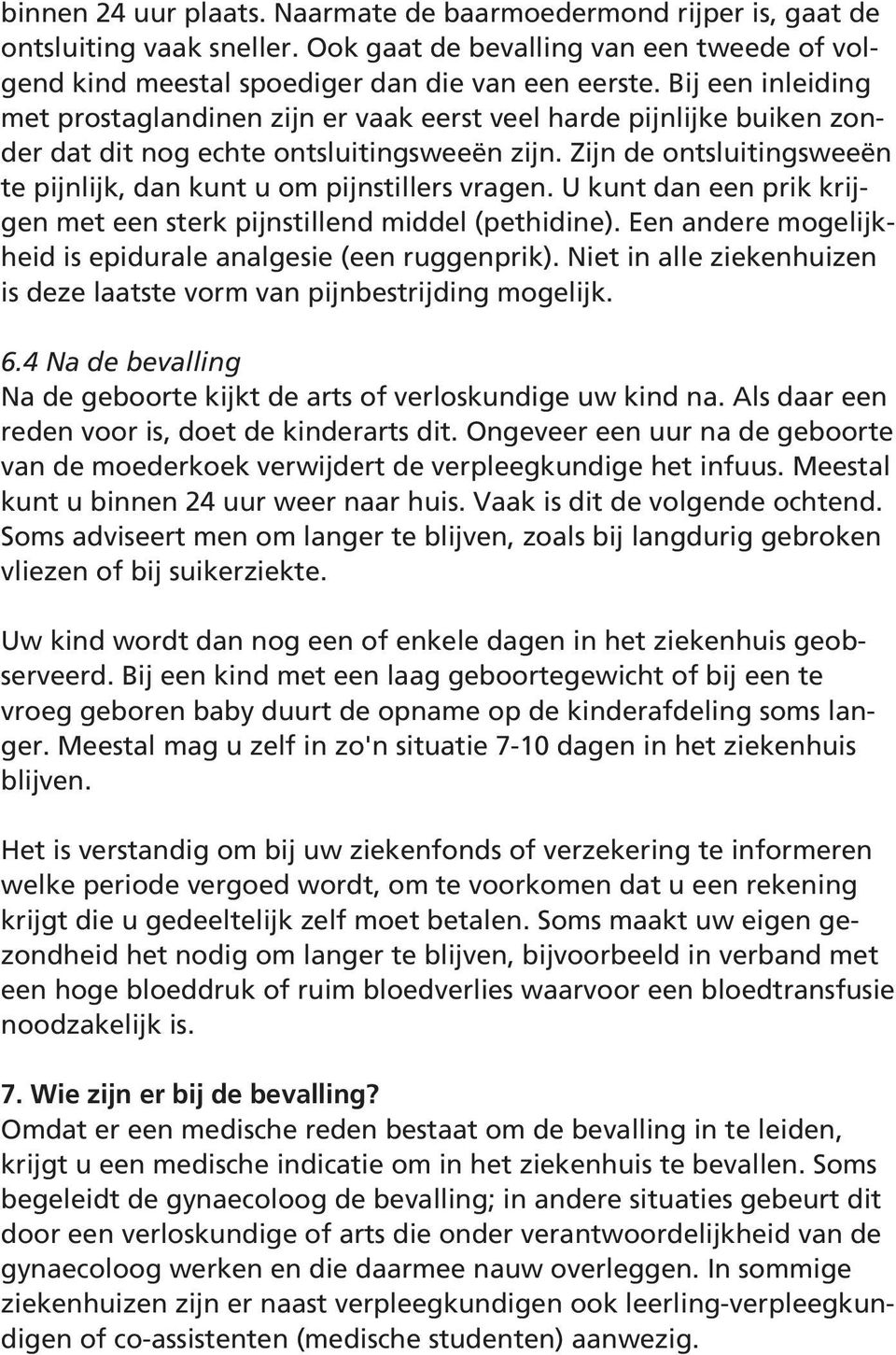 Zijn de ontsluitingsweeën te pijnlijk, dan kunt u om pijnstillers vragen. U kunt dan een prik krijgen met een sterk pijnstillend middel (pethidine).