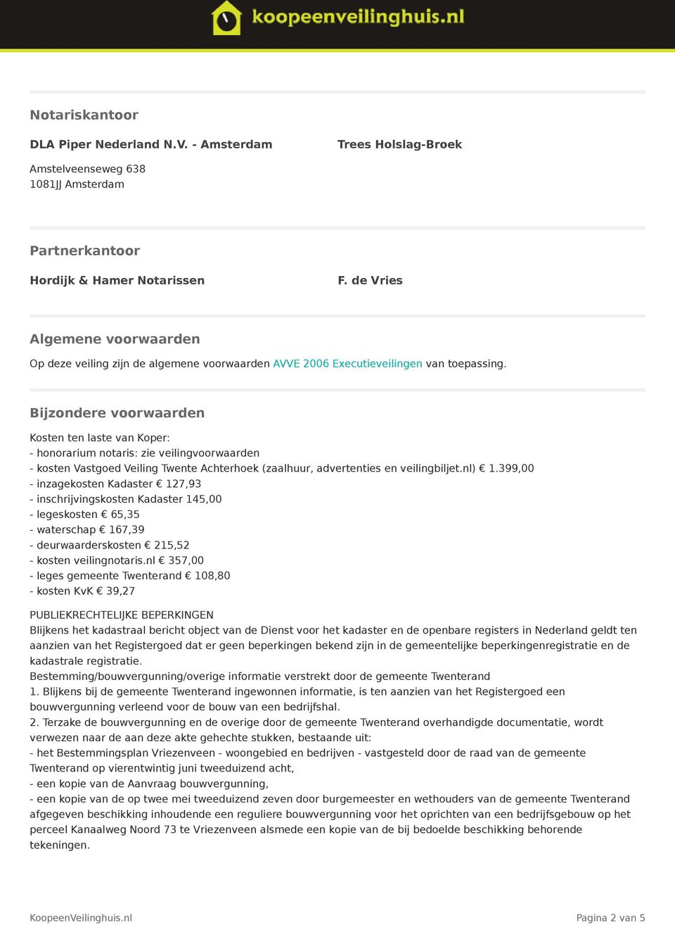 Bijzondere voorwaarden Kosten ten laste van Koper: - honorarium notaris: zie veilingvoorwaarden - kosten Vastgoed Veiling Twente Achterhoek (zaalhuur, advertenties en veilingbiljet.nl) 1.