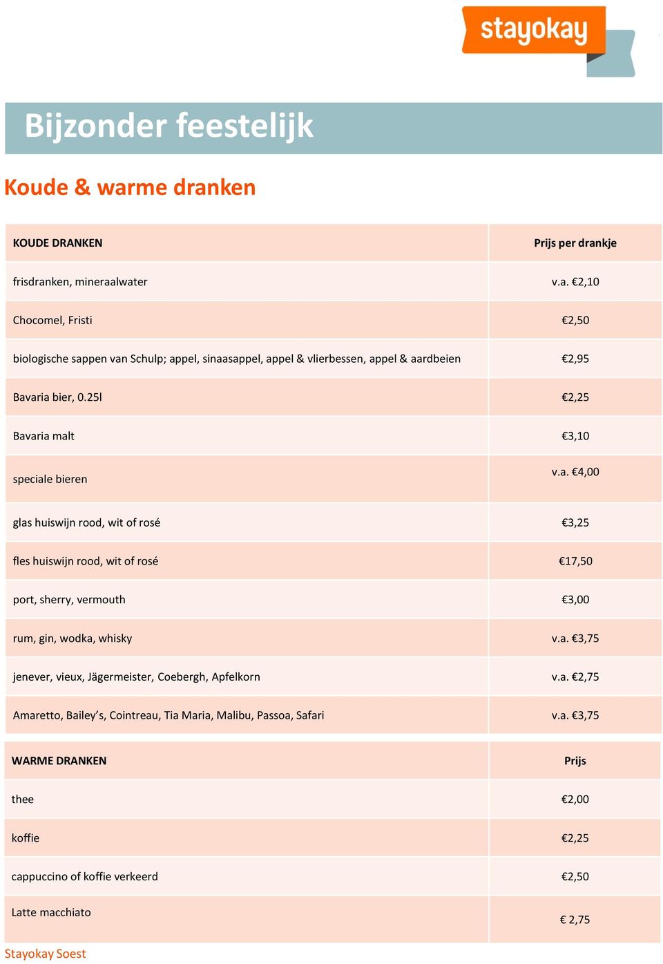 25l 2,25 Bavaria malt 3,10 speciale bieren v.a. 4,00 glas huiswijn rood, wit of rosé 3,25 fles huiswijn rood, wit of rosé 17,50 port, sherry, vermouth 3,00 rum, gin, wodka, whisky v.