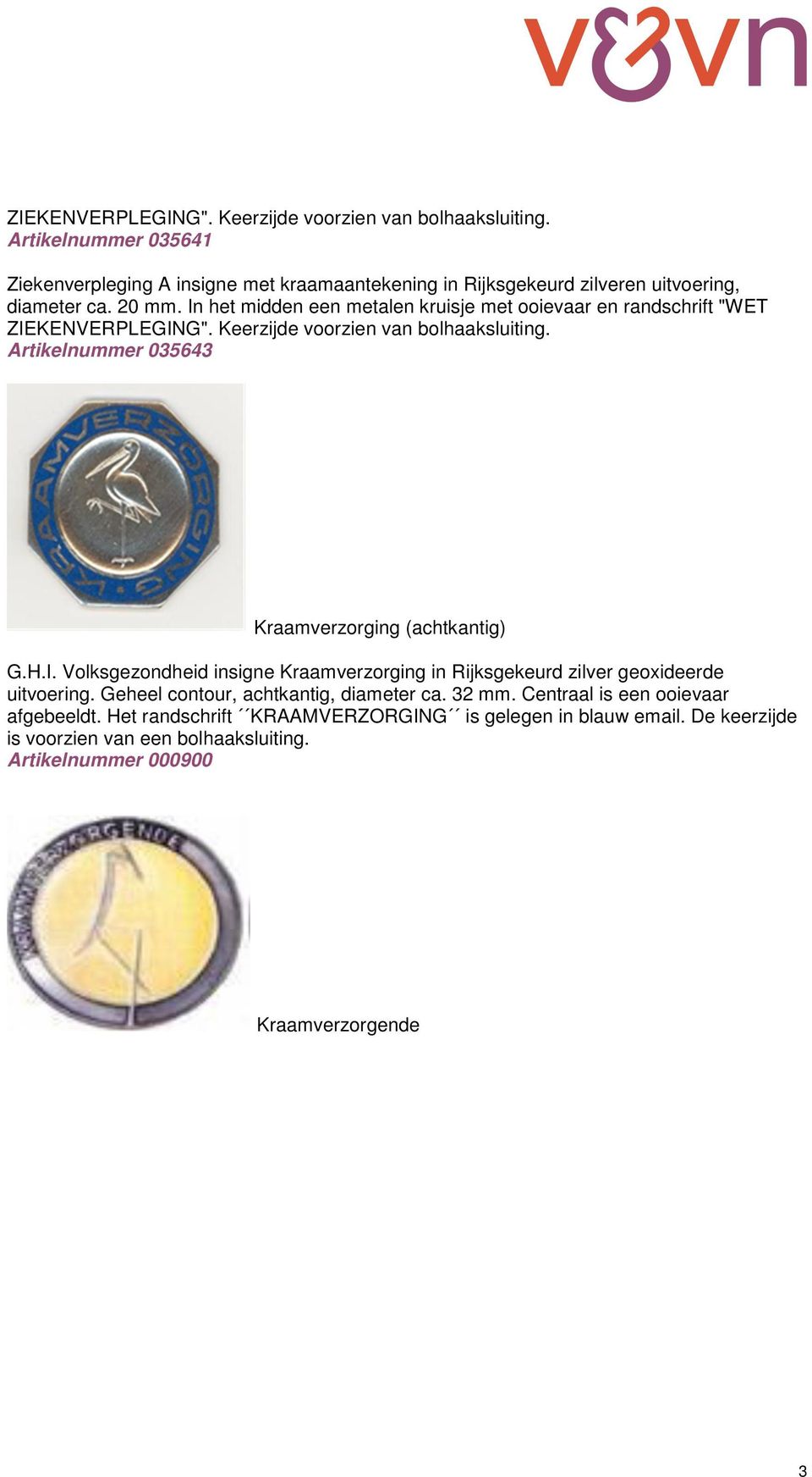 In het midden een metalen kruisje met ooievaar en randschrift "WET  Artikelnummer 035643 Kraamverzorging (achtkantig) G.H.I. Volksgezondheid insigne Kraamverzorging in Rijksgekeurd zilver geoxideerde uitvoering.