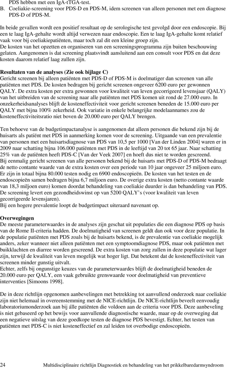 Een te laag IgA-gehalte komt relatief vaak voor bij coeliakiepatiënten, maar toch zal dit een kleine groep zijn.