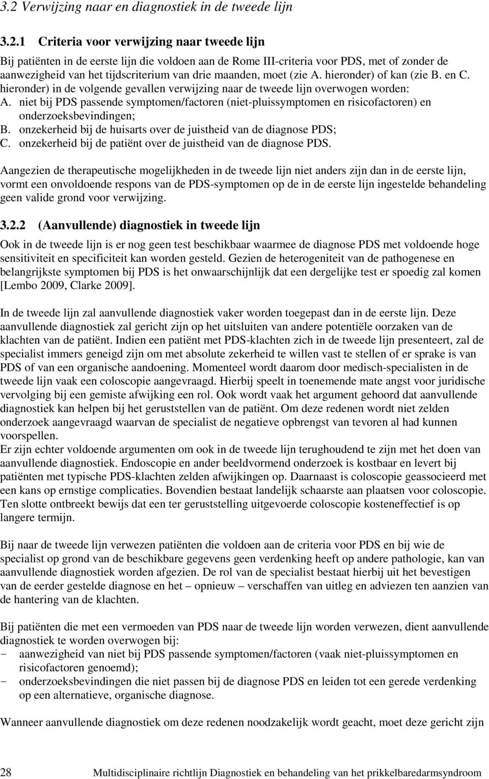 niet bij PDS passende symptomen/factoren (niet-pluissymptomen en risicofactoren) en onderzoeksbevindingen; B. onzekerheid bij de huisarts over de juistheid van de diagnose PDS; C.