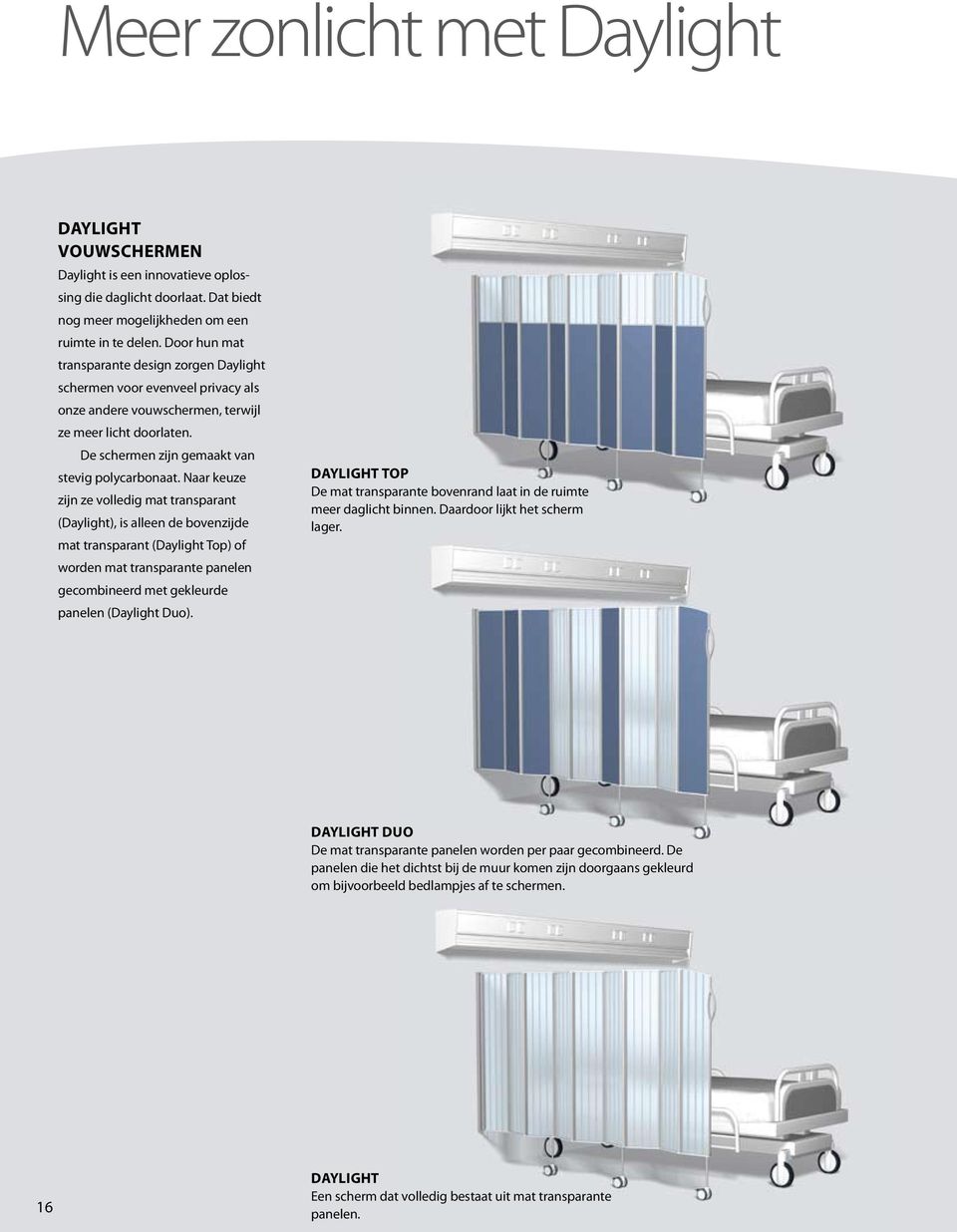 Naar keuze zijn ze volledig mat transparant (Daylight), is alleen de bovenzijde mat transparant (Daylight Top) of worden mat transparante panelen gecombineerd met gekleurde panelen (Daylight Duo).