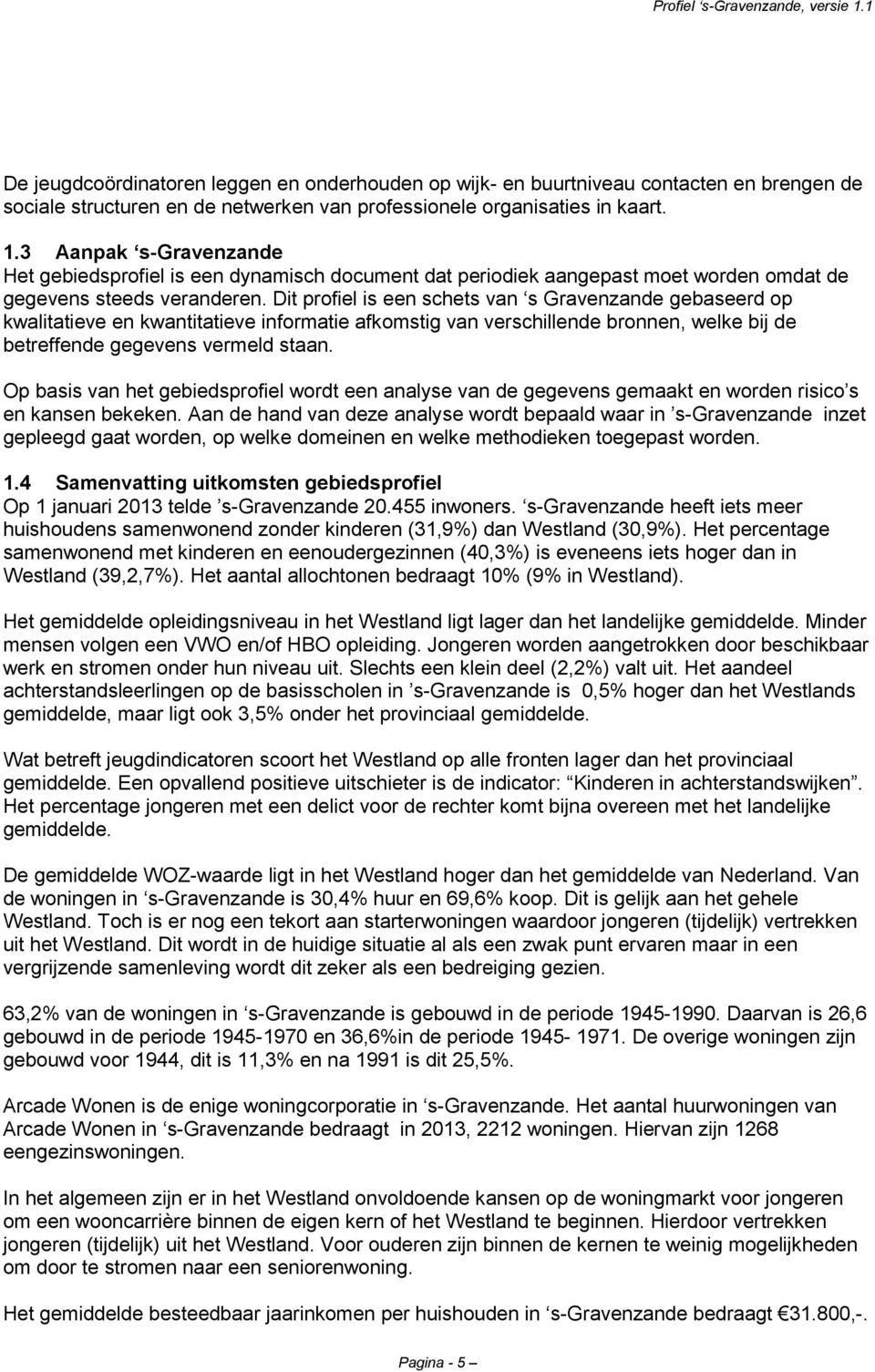 Dit profiel is een schets van s Gravenzande gebaseerd op kwalitatieve en kwantitatieve informatie afkomstig van verschillende bronnen, welke bij de betreffende gegevens vermeld staan.