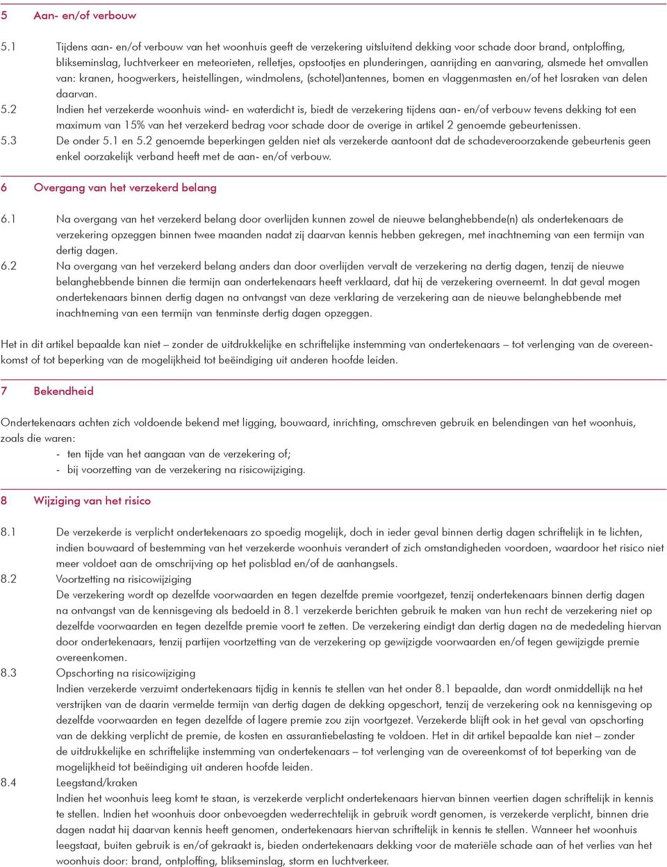 plunderingen, aanrijding en aanvaring, alsmede het omvallen van: kranen, hoogwerkers, heistellingen, windmolens, (schotel)antennes, bomen en vlaggenmasten en/of het losraken van delen daarvan. 5.