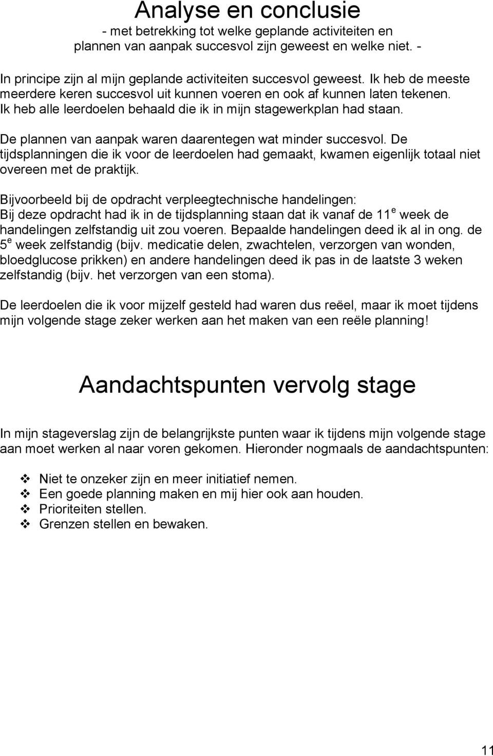 De plannen van aanpak waren daarentegen wat minder succesvol. De tijdsplanningen die ik voor de leerdoelen had gemaakt, kwamen eigenlijk totaal niet overeen met de praktijk.