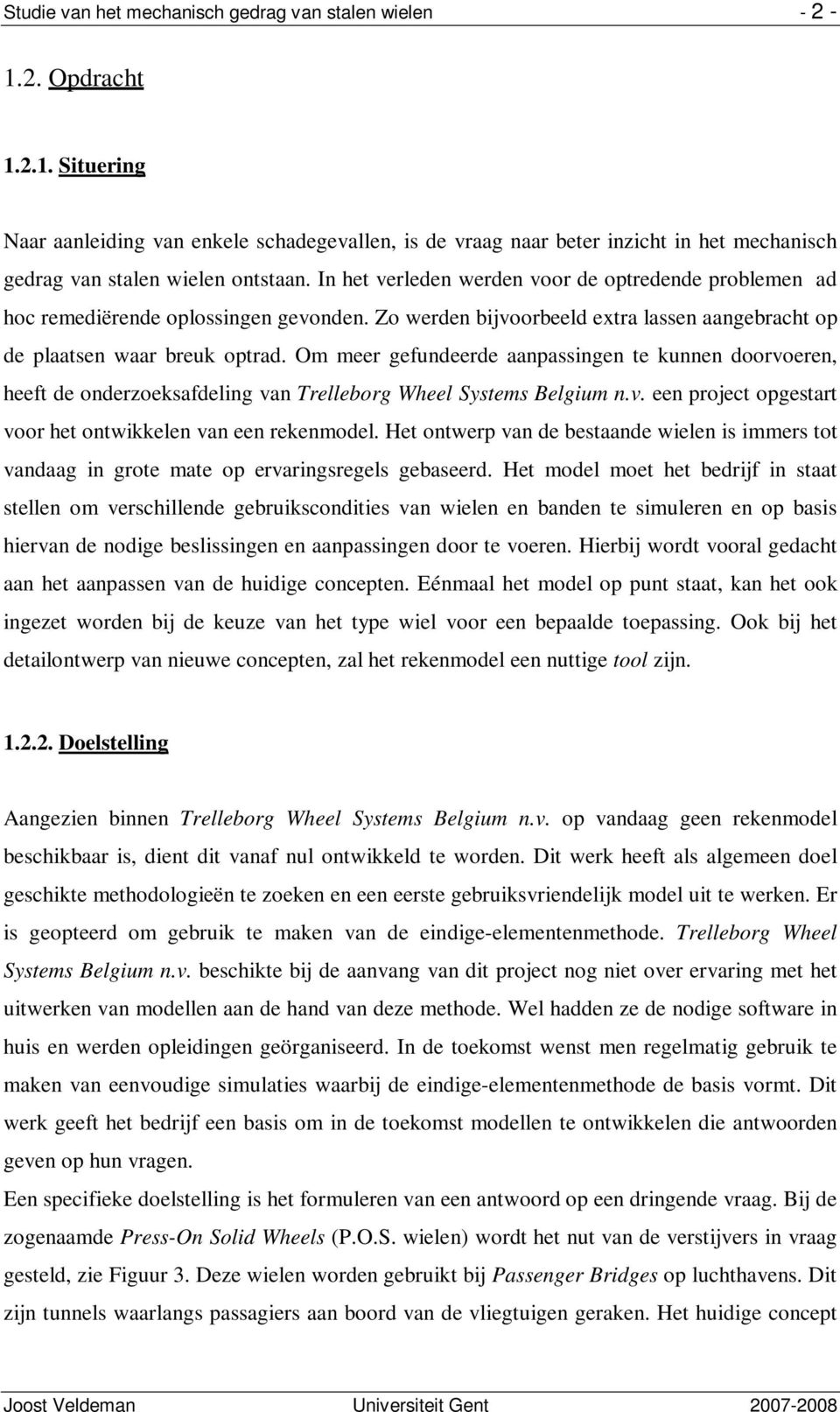 Om meer gefundeerde aanpassingen te kunnen doorvoeren, heeft de onderzoeksafdeling van Trelleborg Wheel Systems Belgium n.v. een project opgestart voor het ontwikkelen van een rekenmodel.