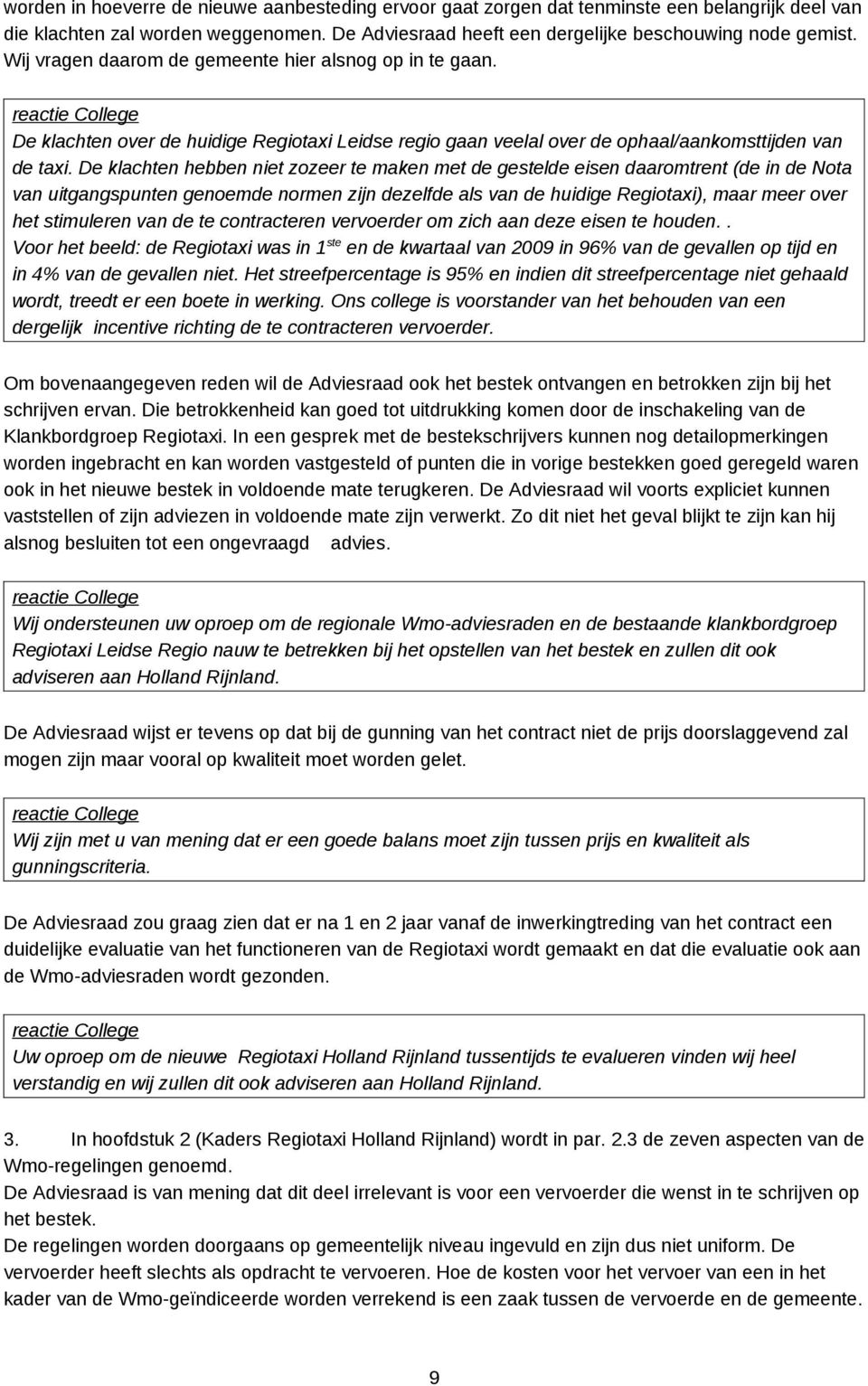 De klachten hebben niet zozeer te maken met de gestelde eisen daaromtrent (de in de Nota van uitgangspunten genoemde normen zijn dezelfde als van de huidige Regiotaxi), maar meer over het stimuleren