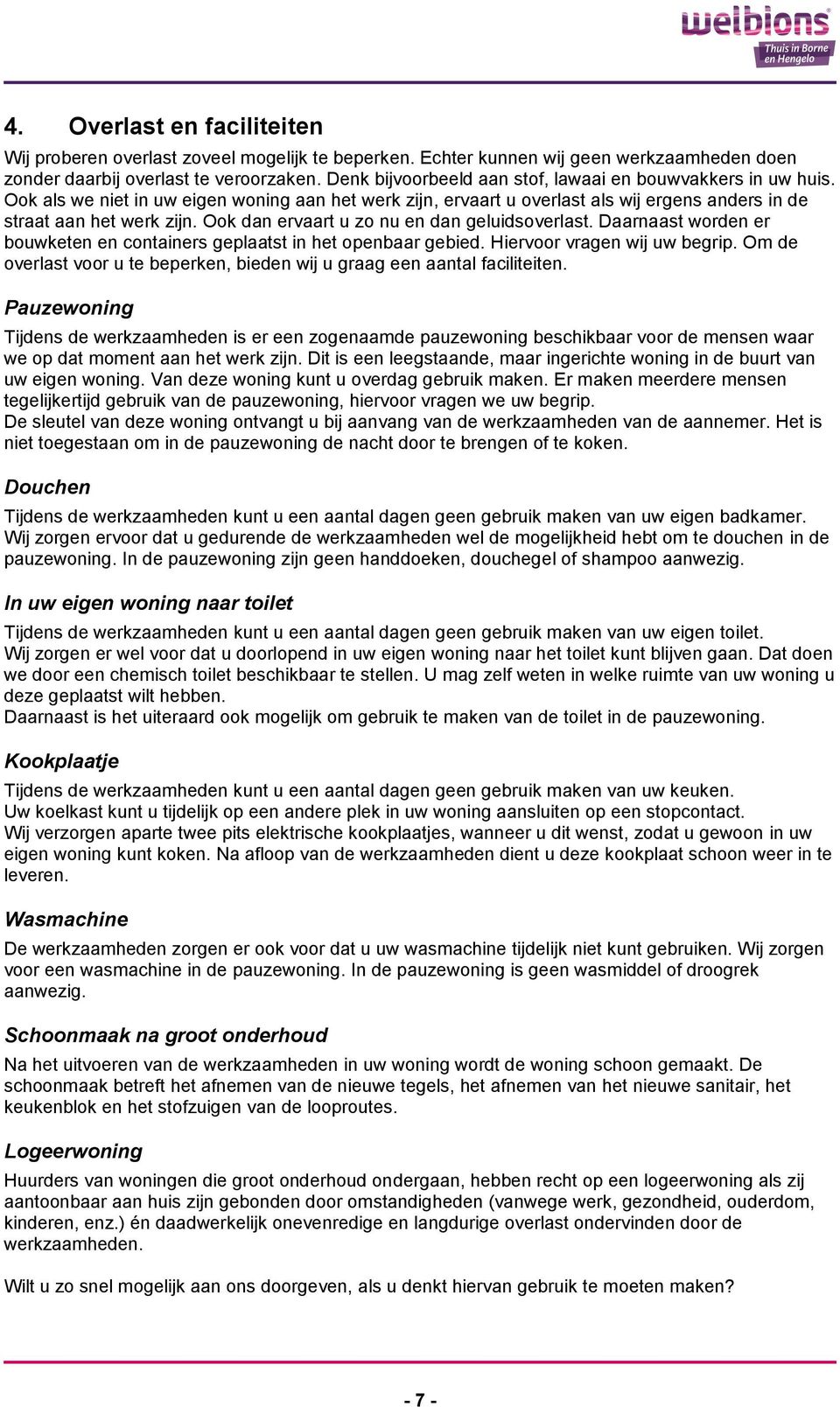 Ook dan ervaart u zo nu en dan geluidsoverlast. Daarnaast worden er bouwketen en containers geplaatst in het openbaar gebied. Hiervoor vragen wij uw begrip.