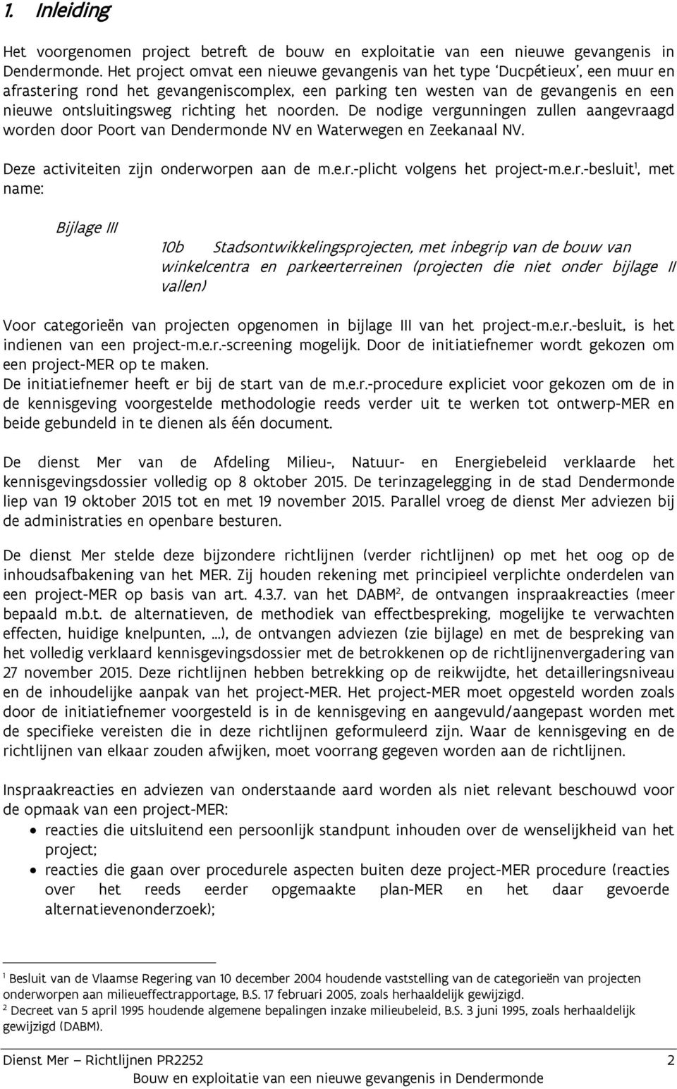 het noorden. De nodige vergunningen zullen aangevraagd worden door Poort van Dendermonde NV en Waterwegen en Zeekanaal NV. Deze activiteiten zijn onderworpen aan de m.e.r.-plicht volgens het project-m.