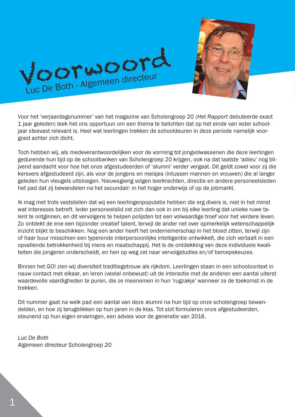 Toch hebben wij, als medeverantwoordelijken voor de vorming tot jongvolwassenen die deze leerlingen gedurende hun tijd op de schoolbanken van Scholengroep 20 krijgen, ook na dat laatste adieu nog