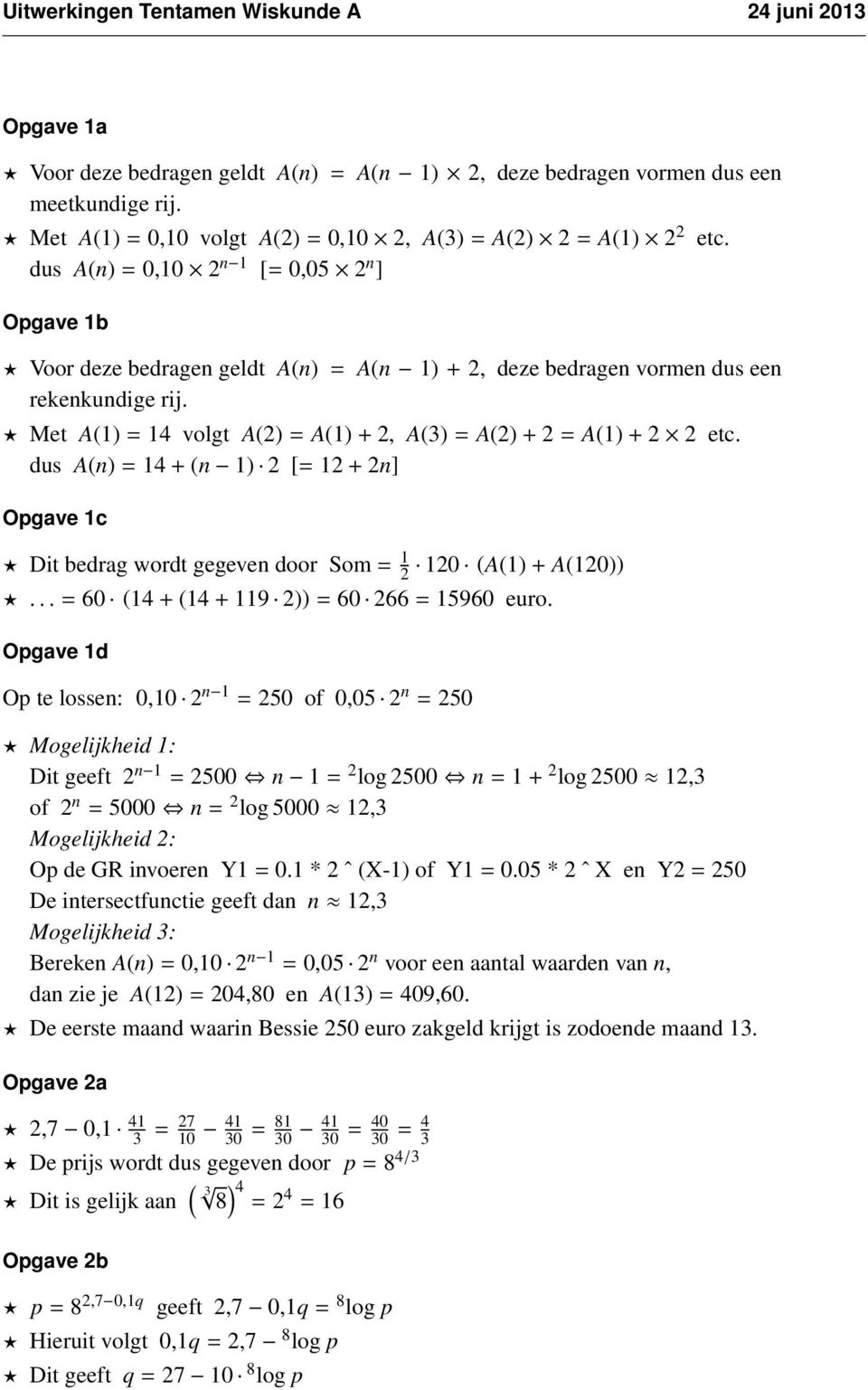 dus A(n) = 0,10 2 n 1 [= 0,05 2 n ] Opgave 1b Voor deze bedragen geldt A(n) = A(n 1) + 2, deze bedragen vormen dus een rekenkundige rij.