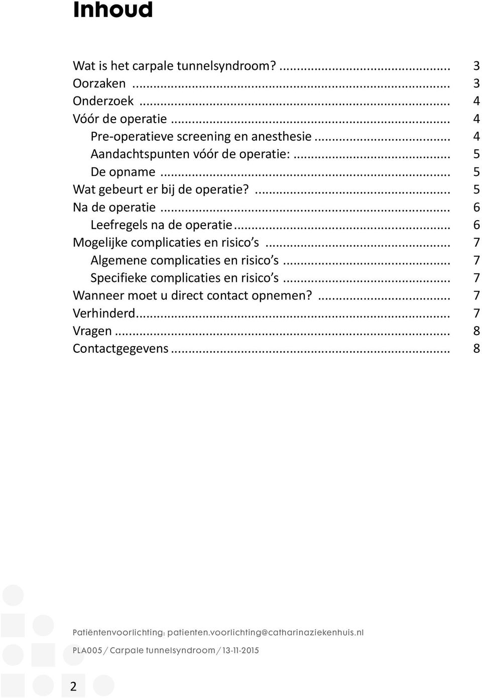 .. 6 Mogelijke complicaties en risico s... 7 Algemene complicaties en risico s... 7 Specifieke complicaties en risico s.