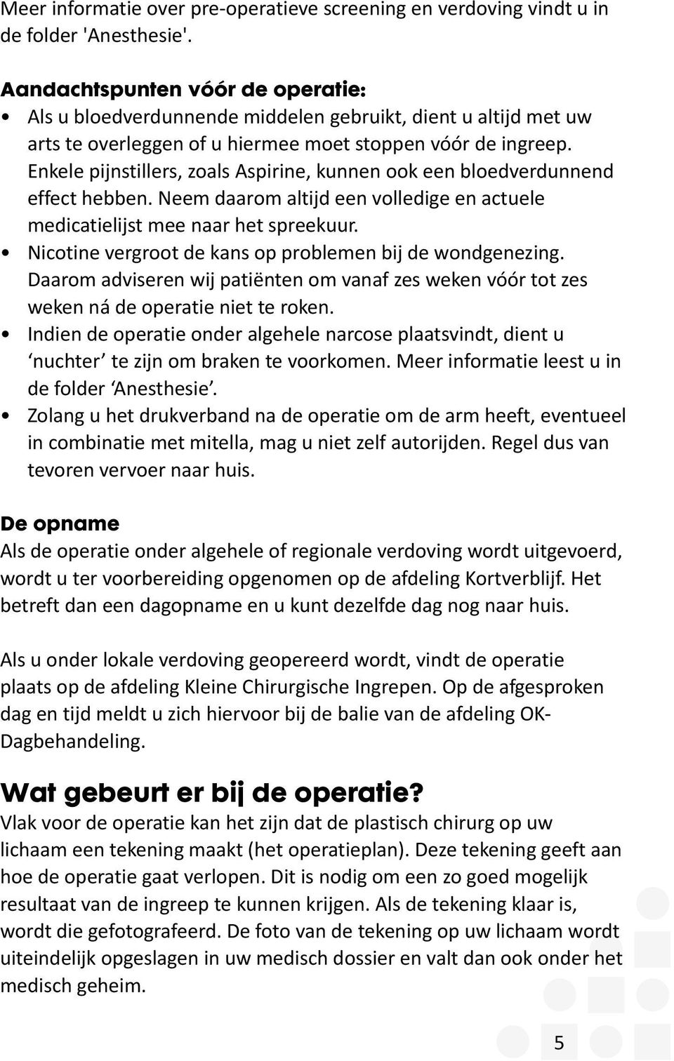 Enkele pijnstillers, zoals Aspirine, kunnen ook een bloedverdunnend effect hebben. Neem daarom altijd een volledige en actuele medicatielijst mee naar het spreekuur.