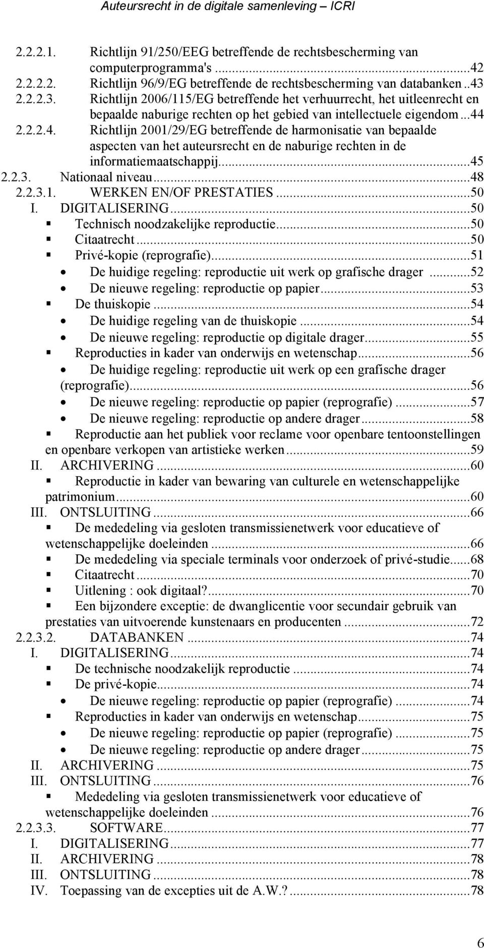 2.2.2.4. Richtlĳn 2001/29/EG betreffende de harmonisatie van bepaalde aspecten van het auteursrecht en de naburige rechten in de informatiemaatschappĳ...45 2.2.3. Nationaal niveau...48 2.2.3.1. WERKEN EN/OF PRESTATIES.