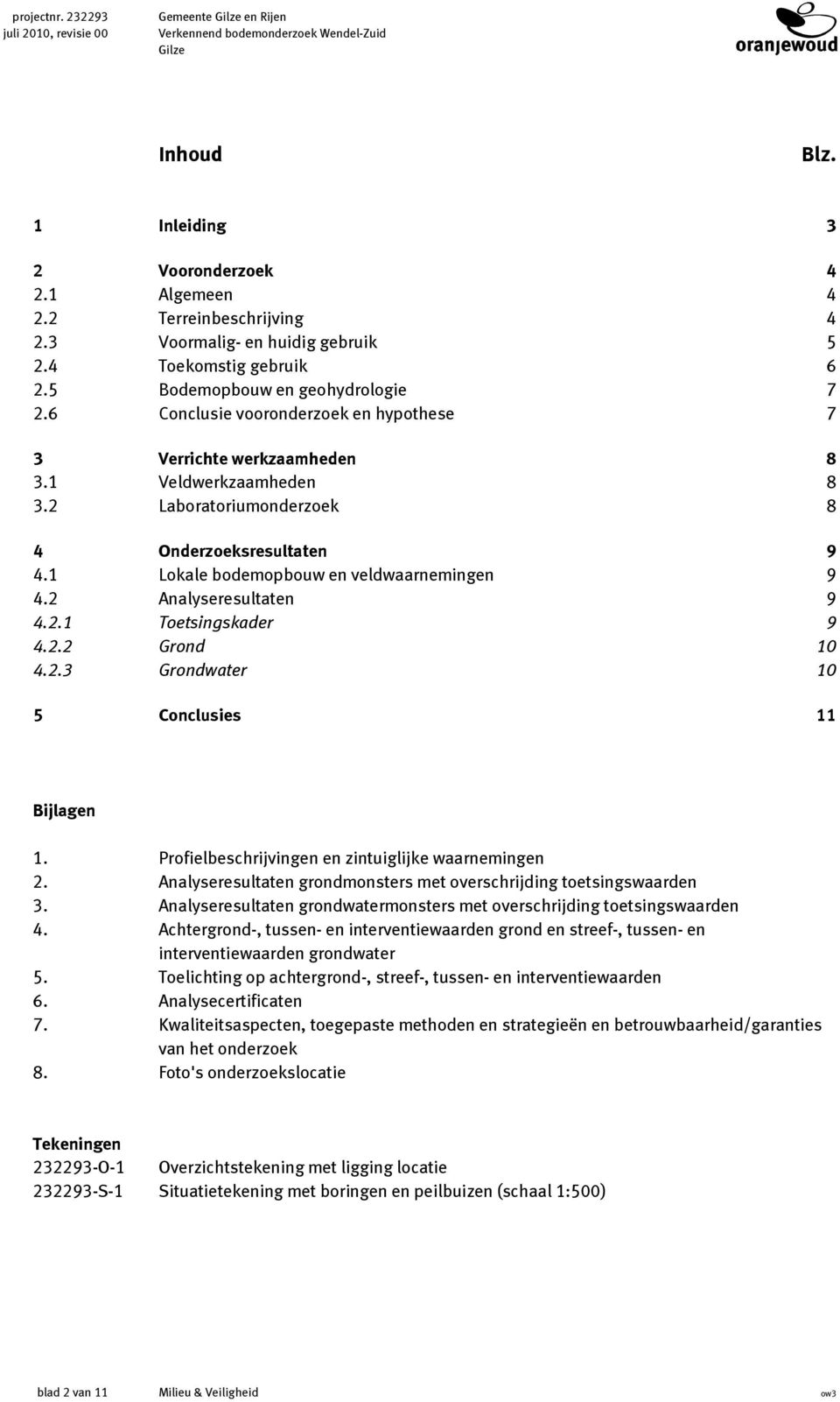 2 Laboratoriumonderzoek 8 4 Onderzoeksresultaten 9 4. Lokale bodemopbouw en veldwaarnemingen 9 4.2 Analyseresultaten 9 4.2. Toetsingskader 9 4.2.2 Grond 4.2.3 Grondwater 5 Conclusies Bijlagen.