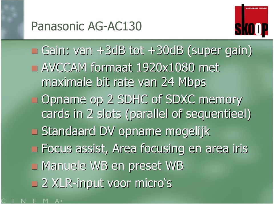 cards in 2 slots (parallel of sequentieel) Standaard DV opname mogelijk Focus