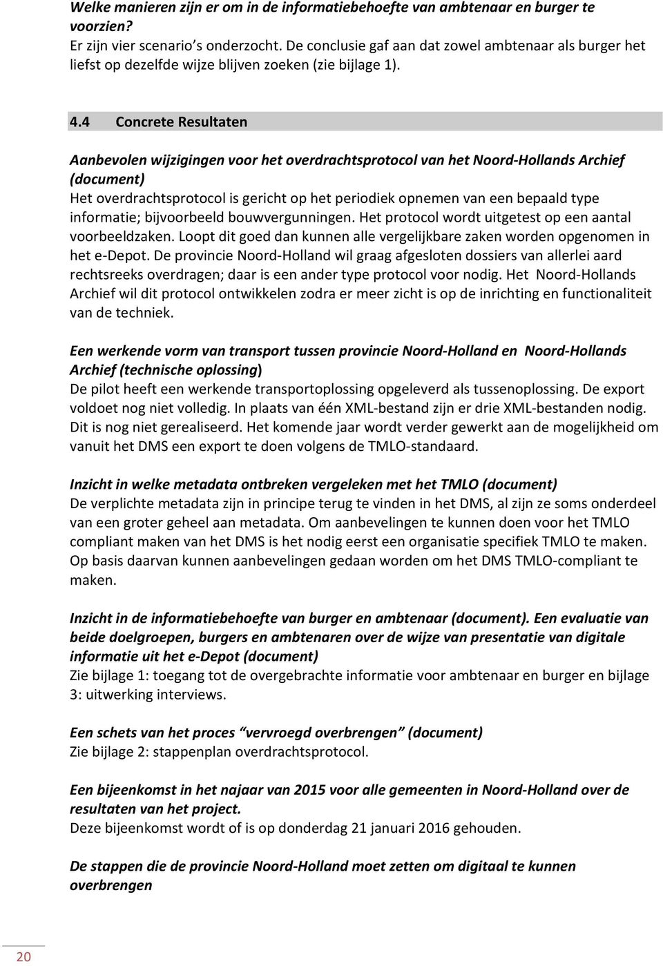 4 Concrete Resultaten Aanbevolen wijzigingen voor het overdrachtsprotocol van het Noord-Hollands Archief (document) Het overdrachtsprotocol is gericht op het periodiek opnemen van een bepaald type