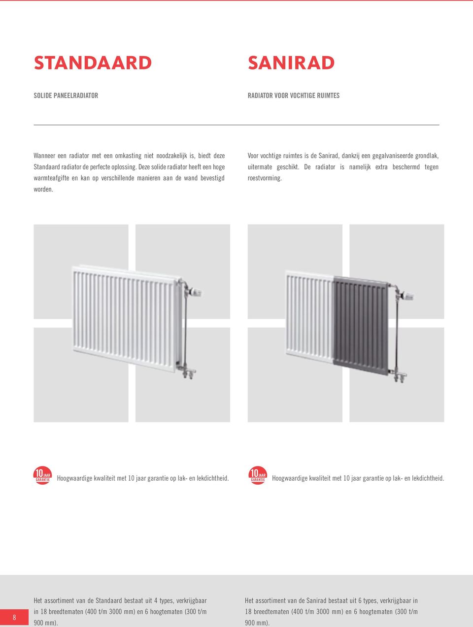 Voor vochtige ruimtes is de Sanirad, dankzij een gegalvaniseerde grondlak, uitermate geschikt. De radiator is namelijk extra beschermd tegen roestvorming.