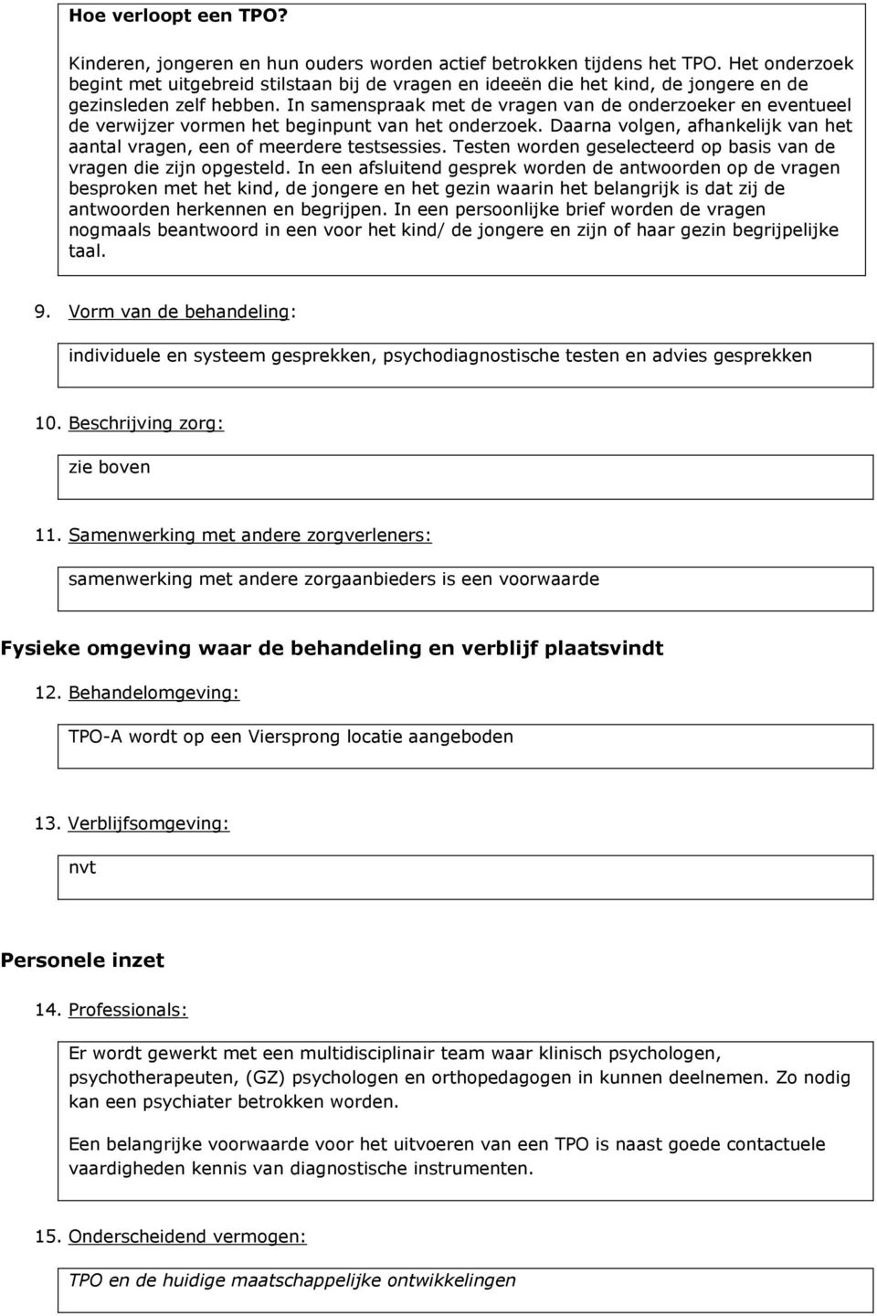 In samenspraak met de vragen van de onderzoeker en eventueel de verwijzer vormen het beginpunt van het onderzoek. Daarna volgen, afhankelijk van het aantal vragen, een of meerdere testsessies.