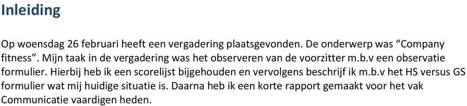 Hierbij heb ik een scorelijst bijgehouden en vervolgens beschrijf ik m.b.v het HS versus GS formulier wat mij huidige situatie is.