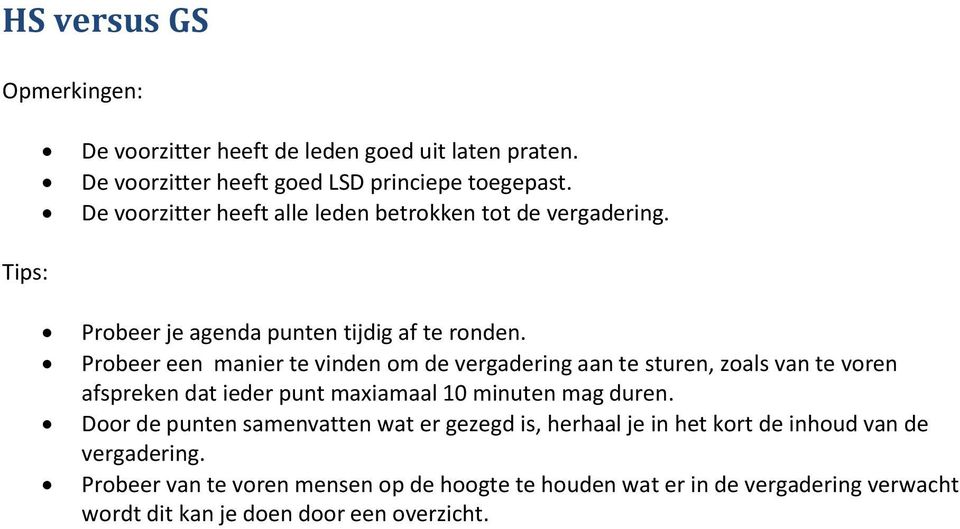 Probeer een manier te vinden om de vergadering aan te sturen, zoals van te voren afspreken dat ieder punt maxiamaal 10 minuten mag duren.