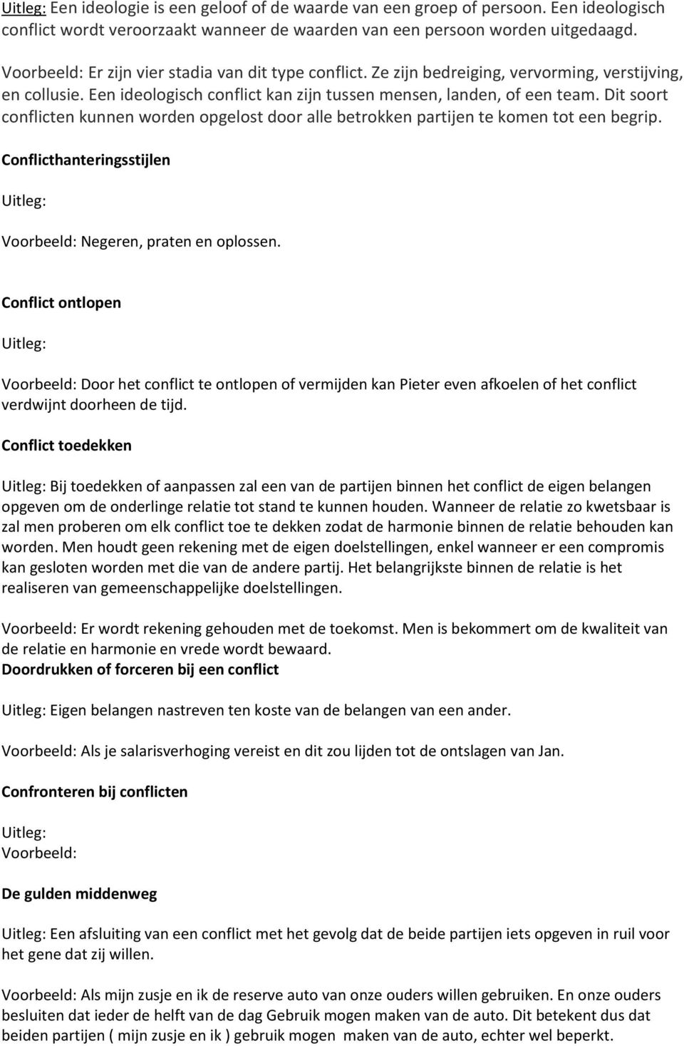 Dit soort conflicten kunnen worden opgelost door alle betrokken partijen te komen tot een begrip. Conflicthanteringsstijlen Uitleg: Voorbeeld: Negeren, praten en oplossen.