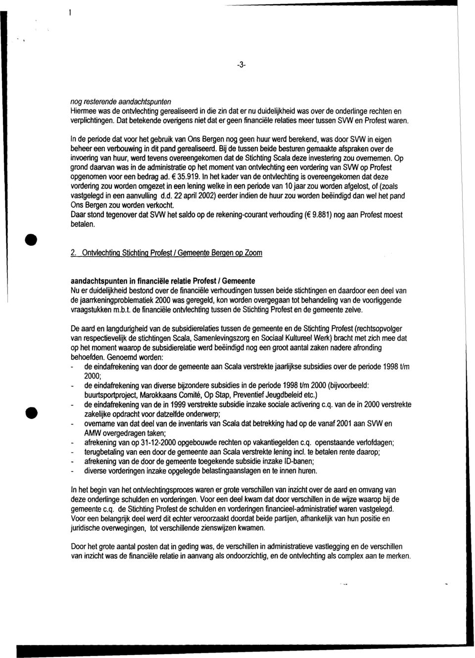 In de periode dat voor het gebruik van Ons Bergen nog geen huur werd berekend, was door SVW in eigen beheer een verbouwing in dit pand gerealiseerd.