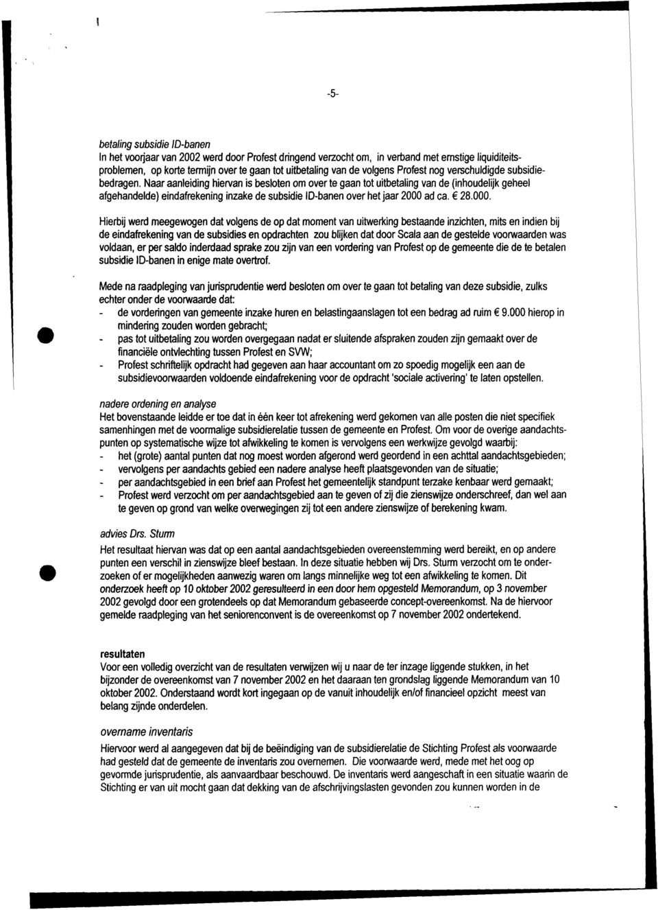 Naar aanleiding hiervan is besloten om over te gaan tot uitbetaling van de (inhoudelijk geheel afgehandelde) eindafrekening inzake de subsidie ID-banen over het jaar 2 ad ca. 28.