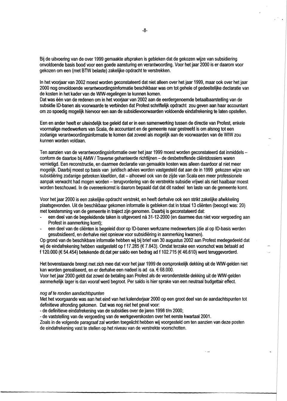 In het voorjaar van 22 moest worden geconstateerd dat niet alleen over het jaar 1999, maar ook over het jaar 2 nog onvoldoende verantwoordingsinformatie beschikbaar was om tot gehele of gedeeltelijke