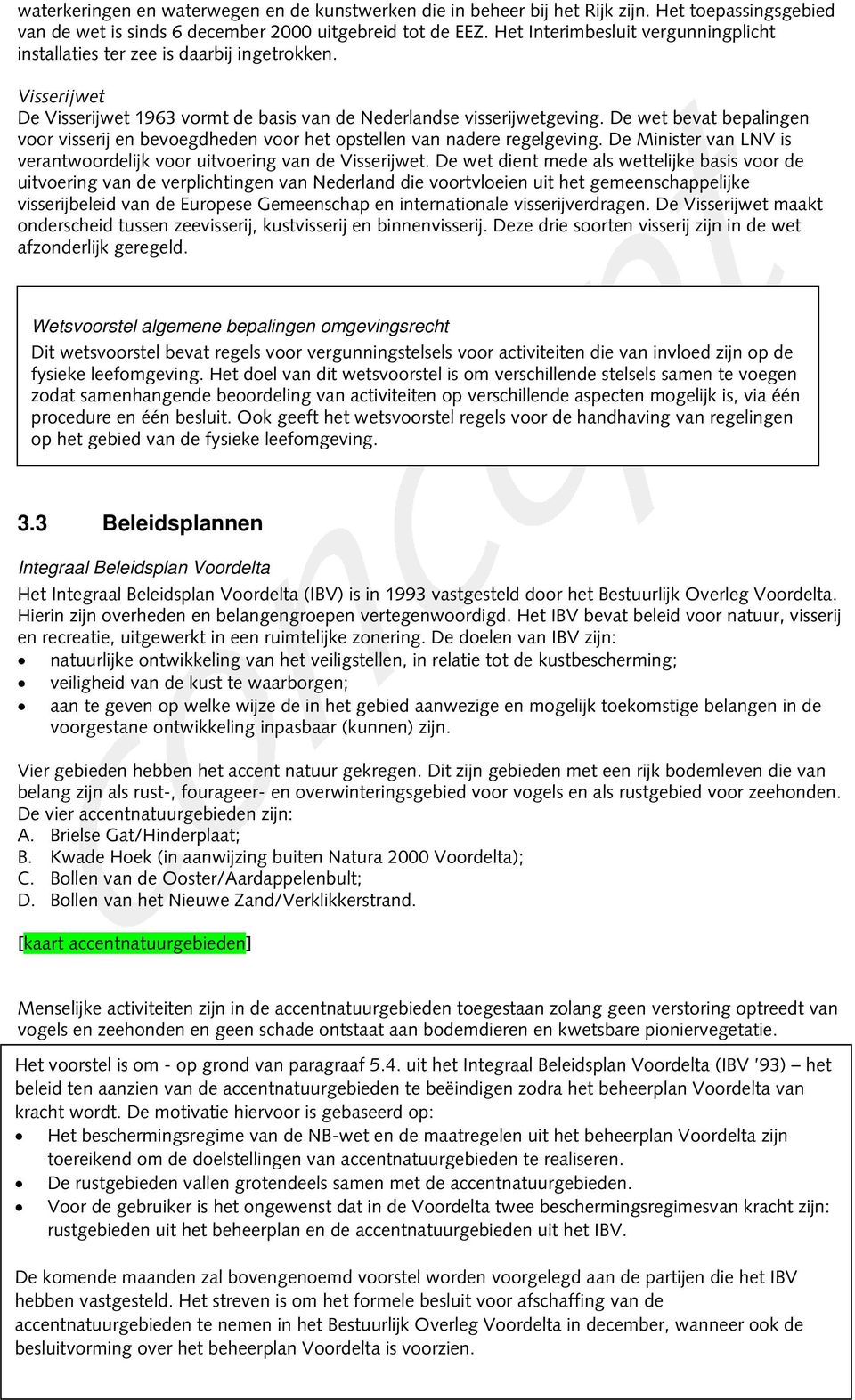 De wet bevat bepalingen voor visserij en bevoegdheden voor het opstellen van nadere regelgeving. De Minister van LNV is verantwoordelijk voor uitvoering van de Visserijwet.