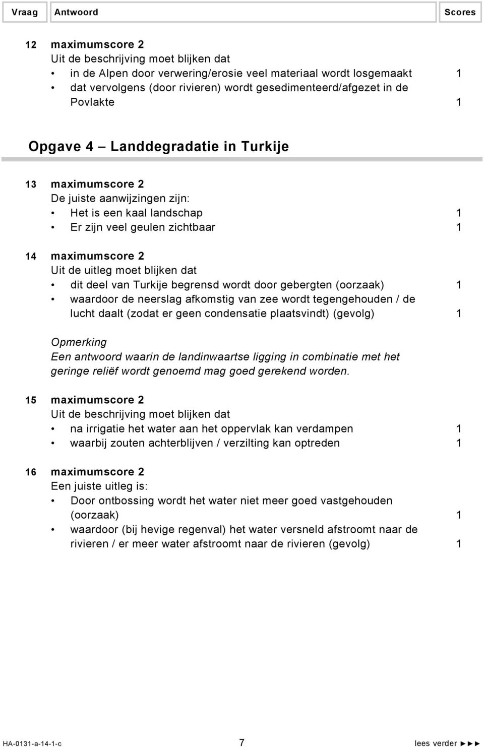 van Turkije begrensd wordt door gebergten (oorzaak) 1 waardoor de neerslag afkomstig van zee wordt tegengehouden / de lucht daalt (zodat er geen condensatie plaatsvindt) (gevolg) 1 Opmerking Een