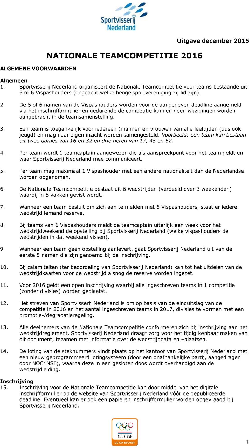 De 5 of 6 namen van de Vispashouders worden voor de aangegeven deadline aangemeld via het inschrijfformulier en gedurende de competitie kunnen geen wijzigingen worden aangebracht in de