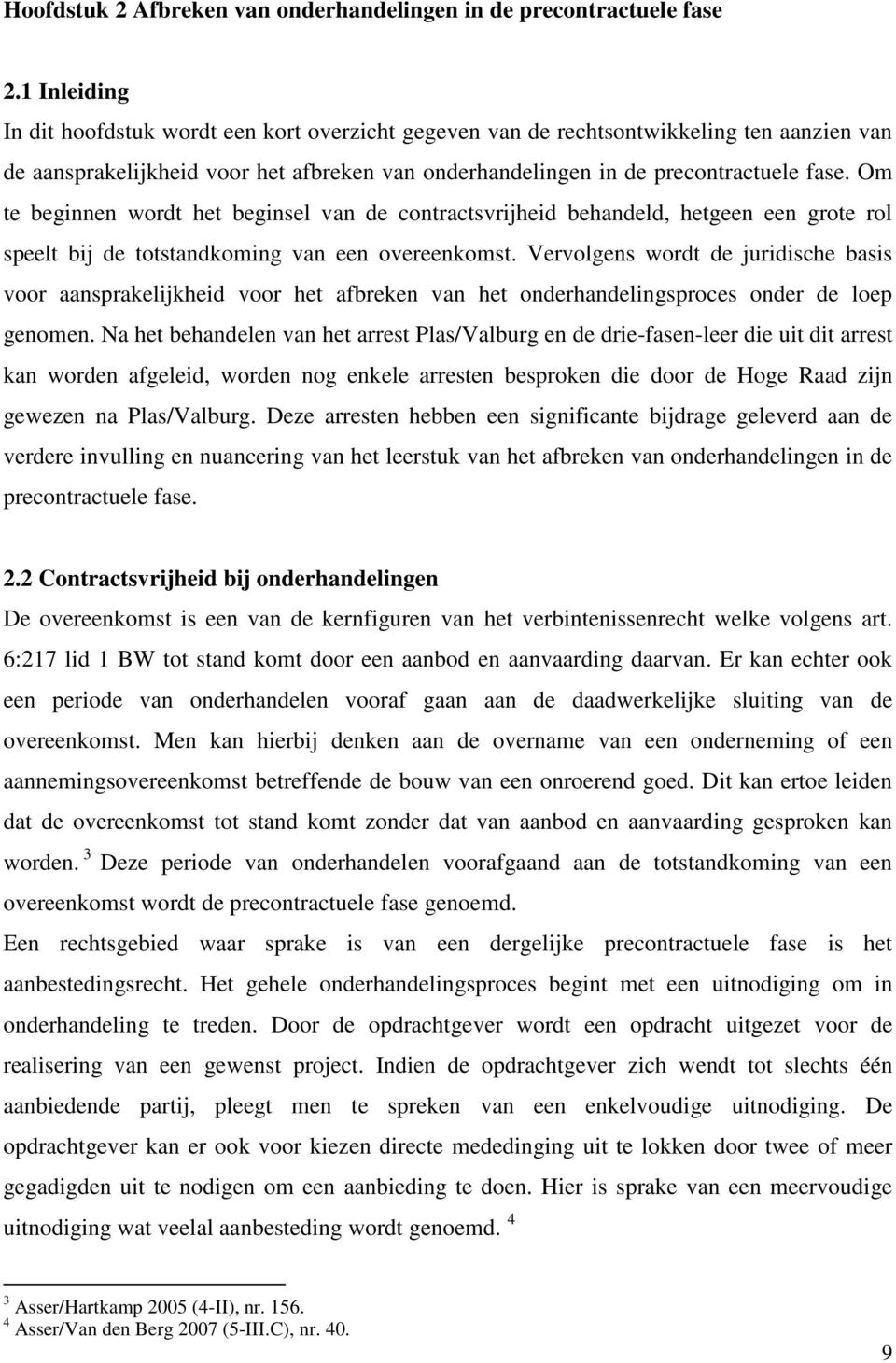 Om te beginnen wordt het beginsel van de contractsvrijheid behandeld, hetgeen een grote rol speelt bij de totstandkoming van een overeenkomst.