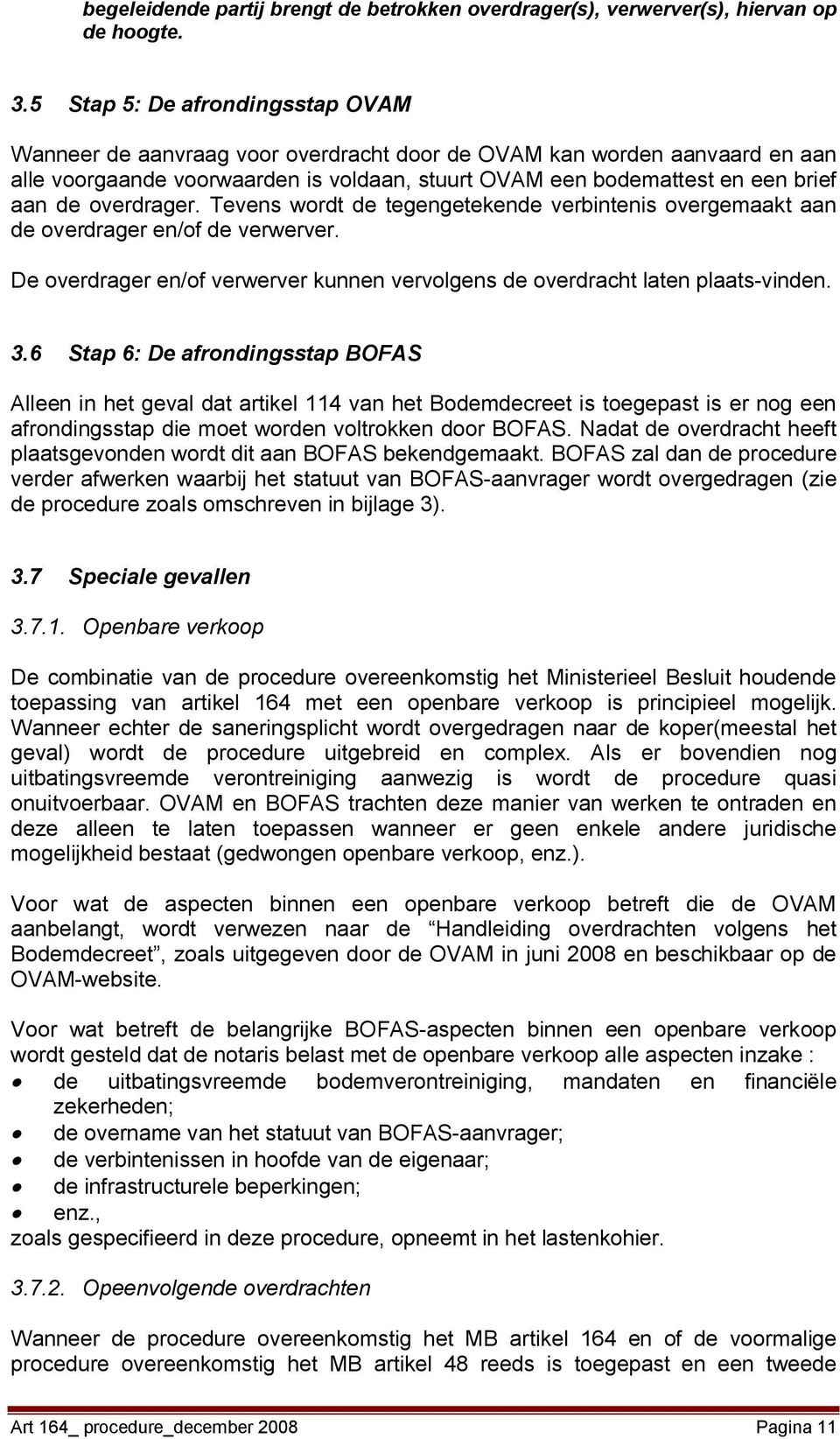 overdrager. Tevens wordt de tegengetekende verbintenis overgemaakt aan de overdrager en/of de verwerver. De overdrager en/of verwerver kunnen vervolgens de overdracht laten plaats-vinden. 3.