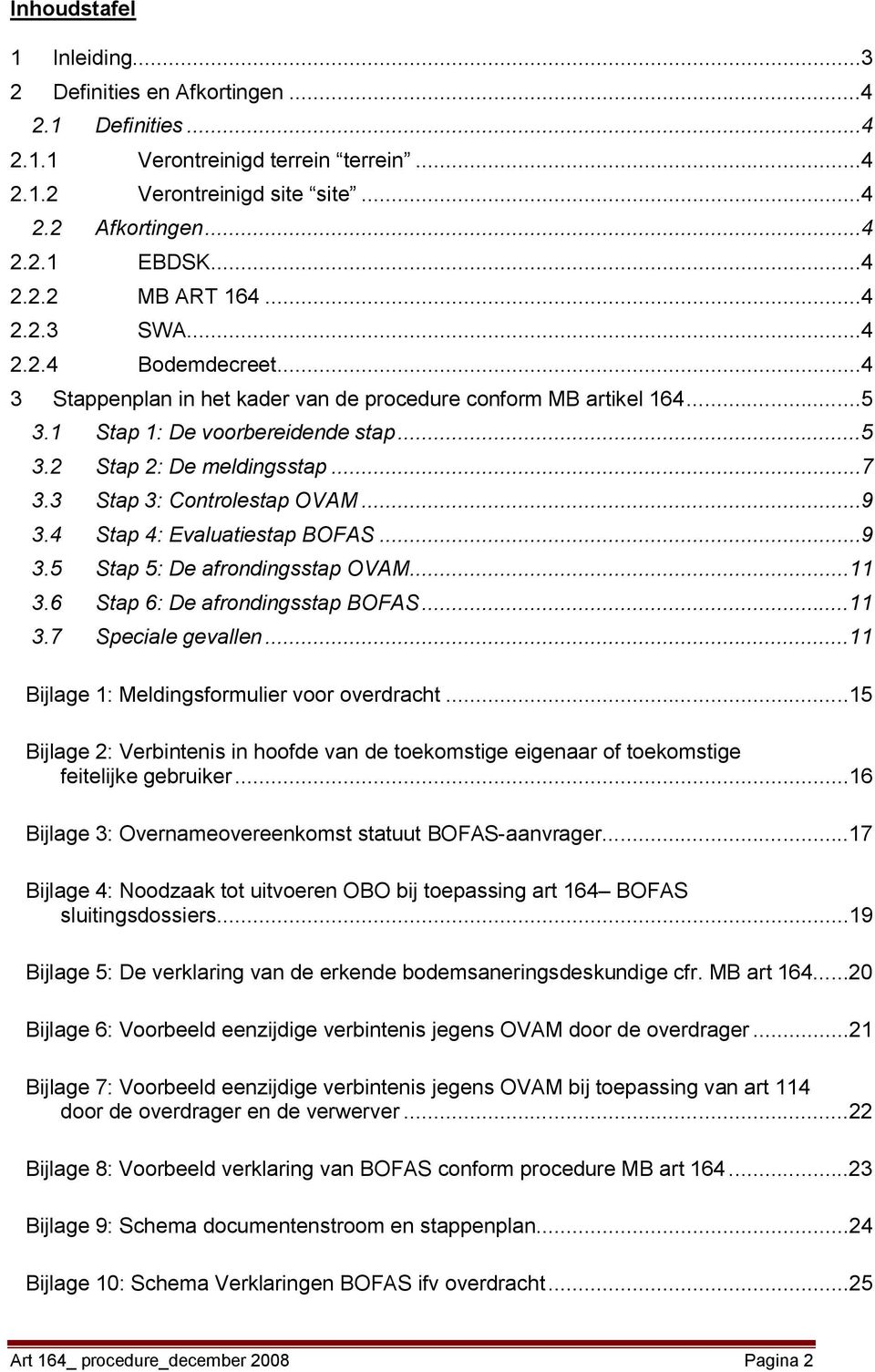 3 Stap 3: Controlestap OVAM...9 3.4 Stap 4: Evaluatiestap BOFAS...9 3.5 Stap 5: De afrondingsstap OVAM...11 3.6 Stap 6: De afrondingsstap BOFAS...11 3.7 Speciale gevallen.