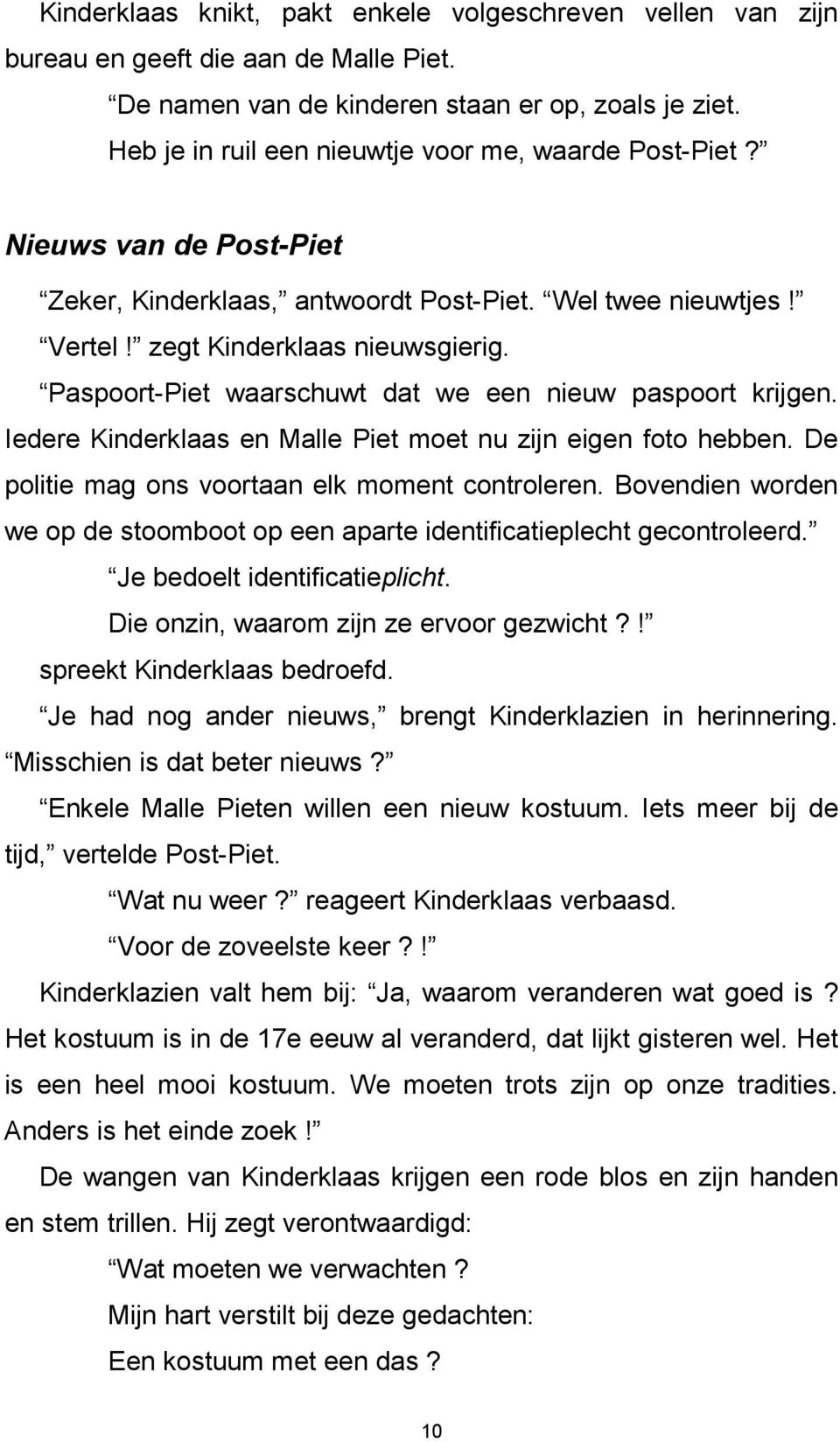 Paspoort-Piet waarschuwt dat we een nieuw paspoort krijgen. Iedere Kinderklaas en Malle Piet moet nu zijn eigen foto hebben. De politie mag ons voortaan elk moment controleren.