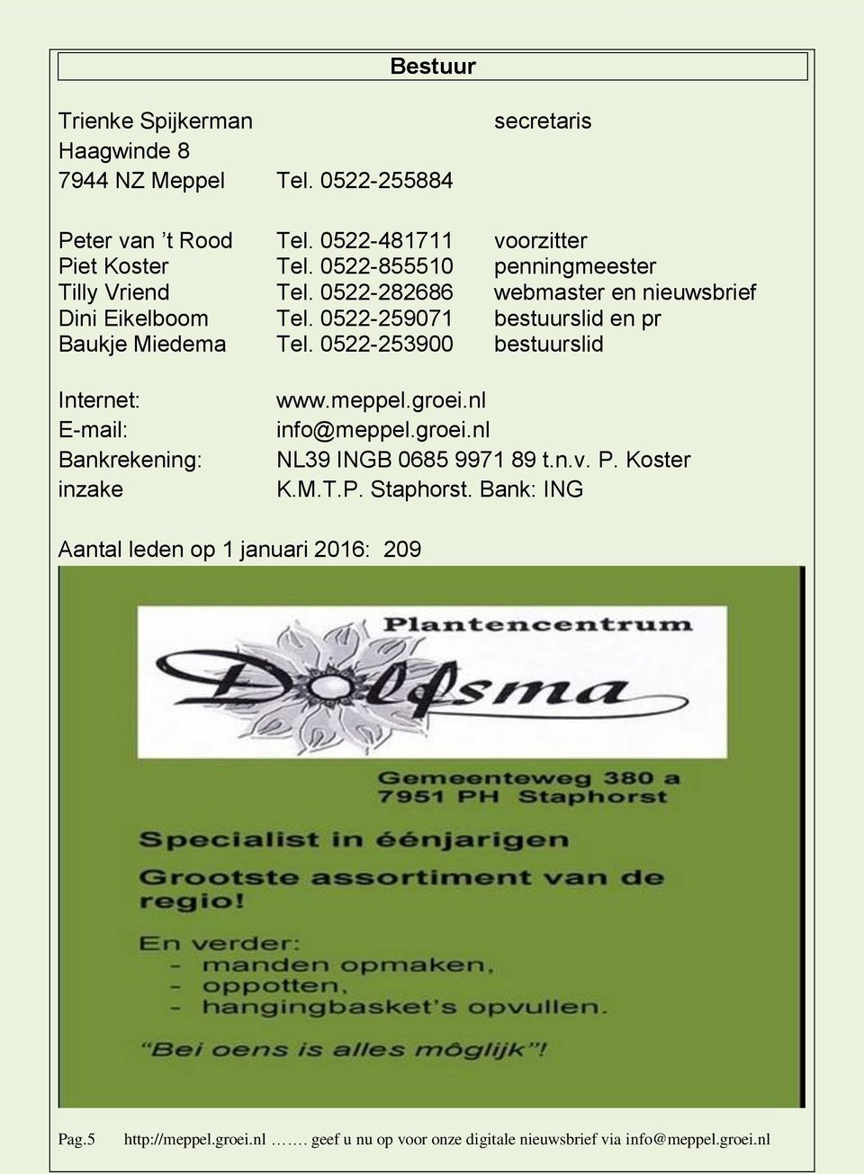 0522-282686 webmaster en nieuwsbrief Dini Eikelboom Tel. 0522-259071 bestuurslid en pr Baukje Miedema Tel.