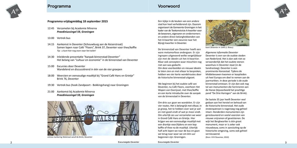 14:30 Inleidende presentatie Aanpak binnenstad Deventer Het belang van cultuur en economie in de binnenstad van Deventer 15:00 Excursies door Deventer Wandelend en discussiërend in één van de vier