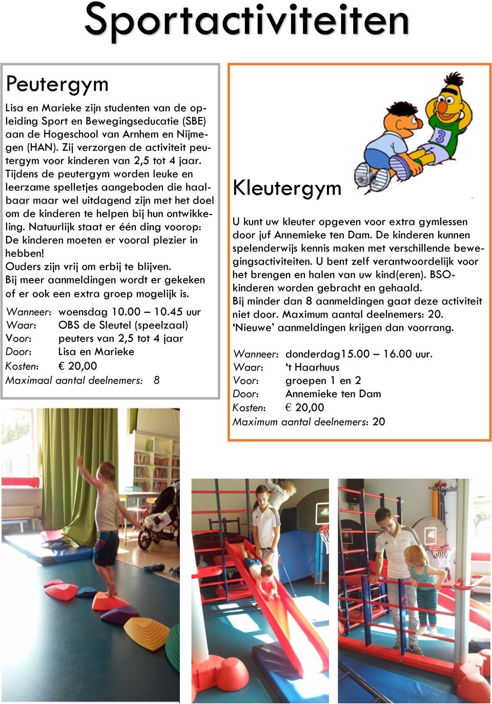 Tijdens de peutergym worden leuke en leerzame spelletjes aangeboden die haalbaar maar wel uitdagend zijn met het doel om de kinderen te helpen bij hun ontwikkeling.