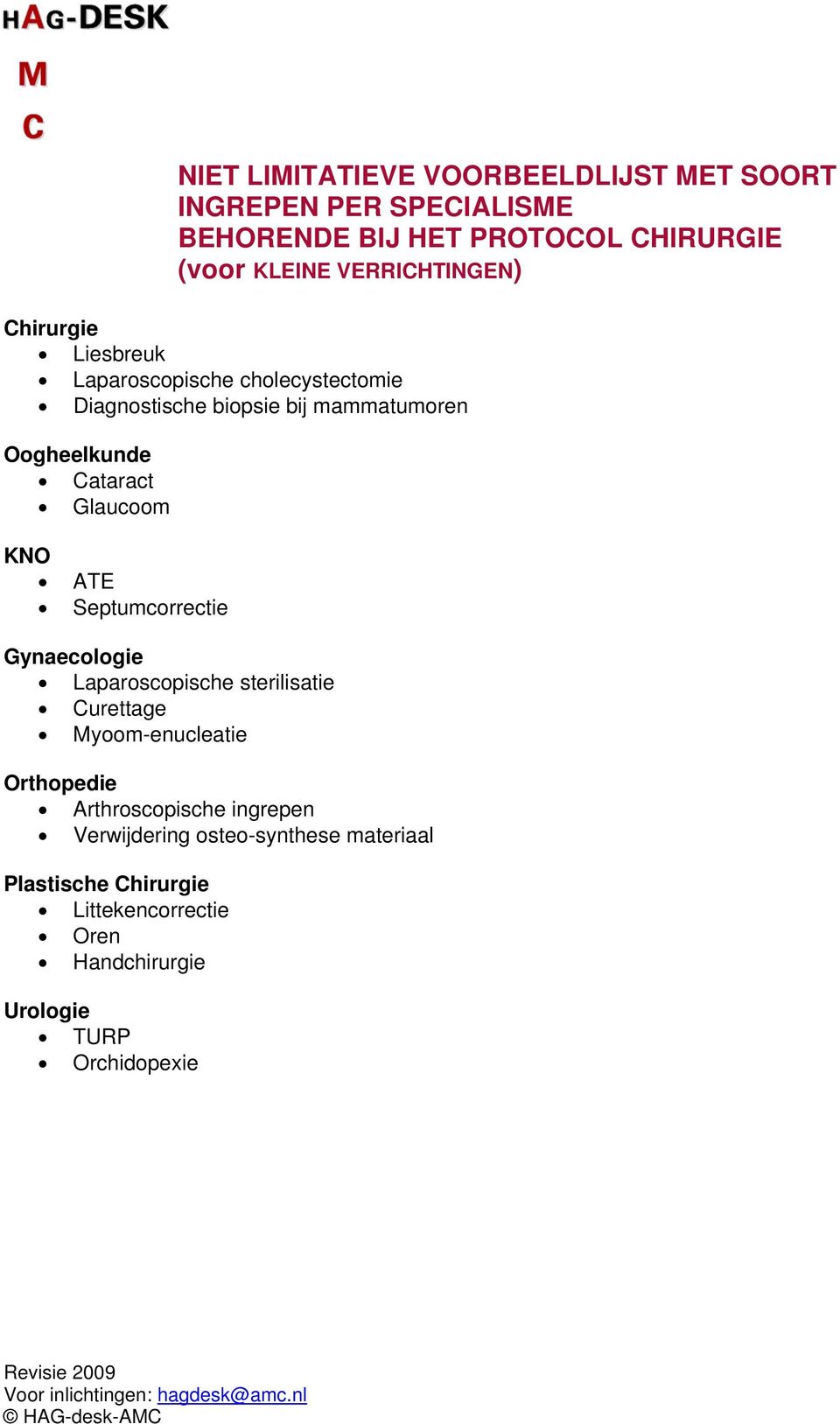 Septumcorrectie Gynaecologie Laparoscopische sterilisatie Curettage Myoom-enucleatie Orthopedie Arthroscopische