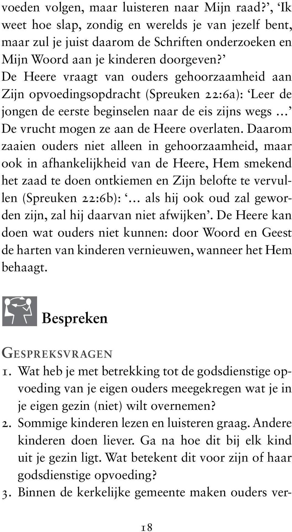 Daarom zaaien ouders niet alleen in gehoorzaamheid, maar ook in afhankelijkheid van de Heere, Hem smekend het zaad te doen ontkiemen en Zijn belofte te vervullen (Spreuken 22:6b): als hij ook oud zal