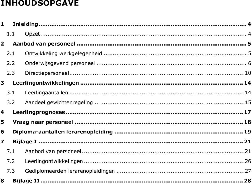 ..15 4 Leerlingprognoses... 17 5 Vraag naar personeel... 18 6 Diploma-aantallen lerarenopleiding... 19 7 Bijlage I... 21 7.