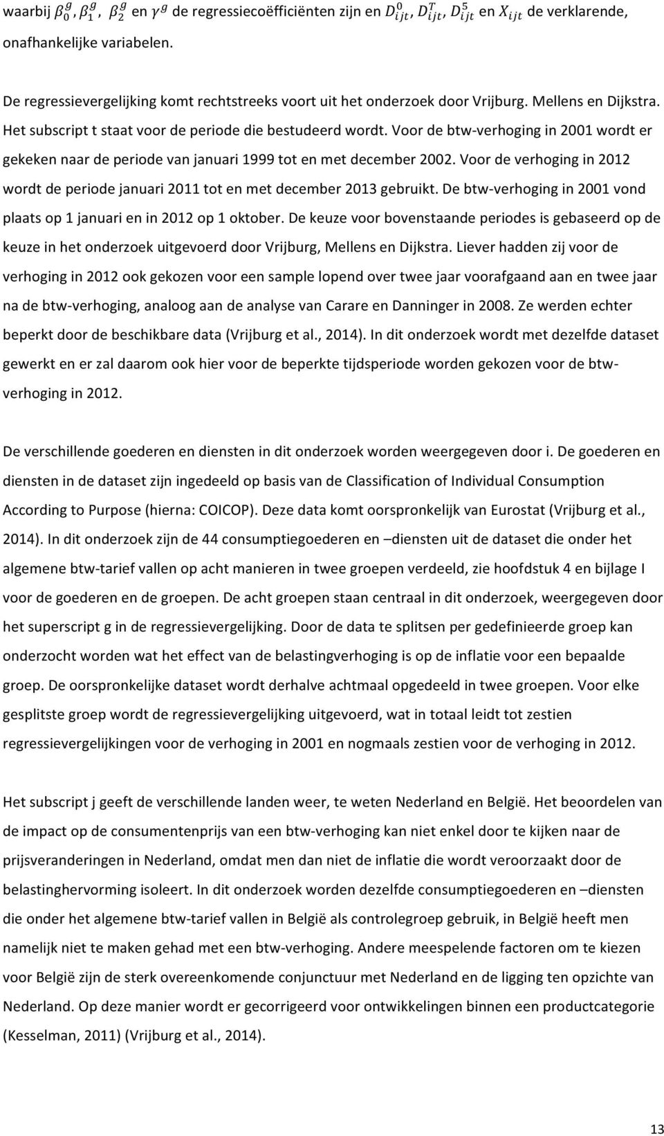 Voor de btw- verhoging in 2001 wordt er gekeken naar de periode van januari 1999 tot en met december 2002. Voor de verhoging in 2012 wordt de periode januari 2011 tot en met december 2013 gebruikt.