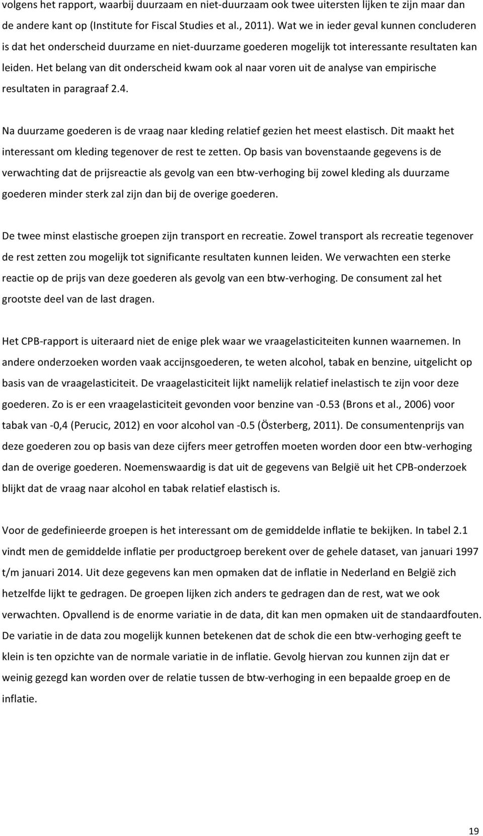 Het belang van dit onderscheid kwam ook al naar voren uit de analyse van empirische resultaten in paragraaf 2.4. Na duurzame goederen is de vraag naar kleding relatief gezien het meest elastisch.