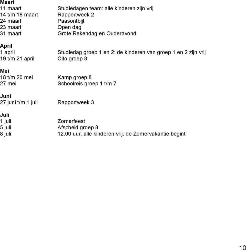 vrij 19 t/m 21 april Cito groep 8 Mei 18 t/m 20 mei Kamp groep 8 27 mei Schoolreis groep 1 t/m 7 Juni 27 juni t/m 1 juli