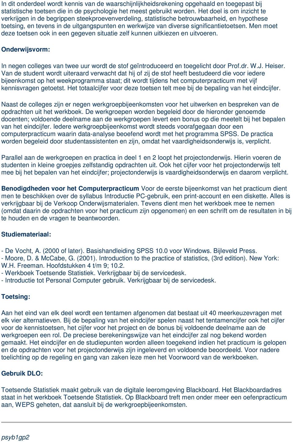 significantietoetsen. Men moet deze toetsen ook in een gegeven situatie zelf kunnen uitkiezen en uitvoeren. In negen colleges van twee uur wordt de stof geïntroduceerd en toegelicht door Prof.dr. W.J.