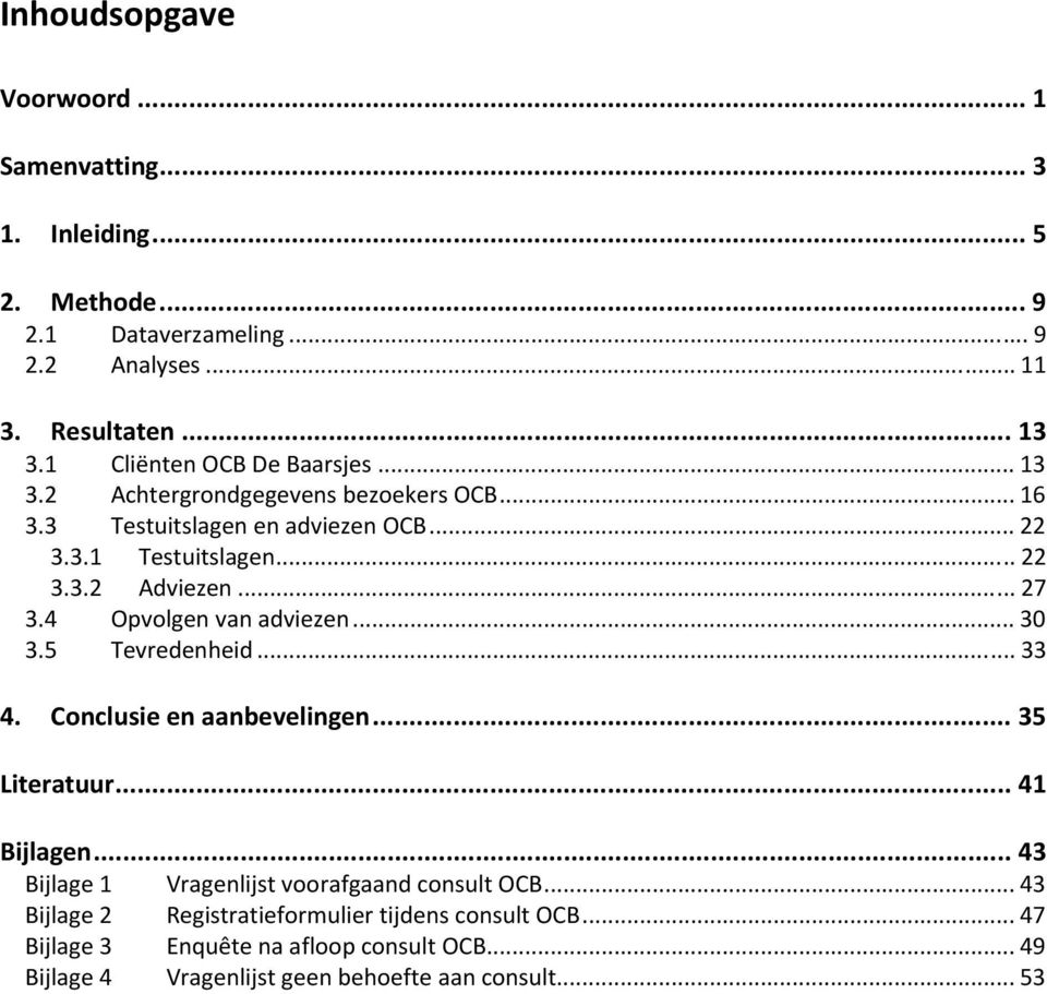 .. 27 3.4 Opvolgen van adviezen... 30 3.5 Tevredenheid... 33 4. Conclusie en aanbevelingen... 35 Literatuur... 41 Bijlagen.